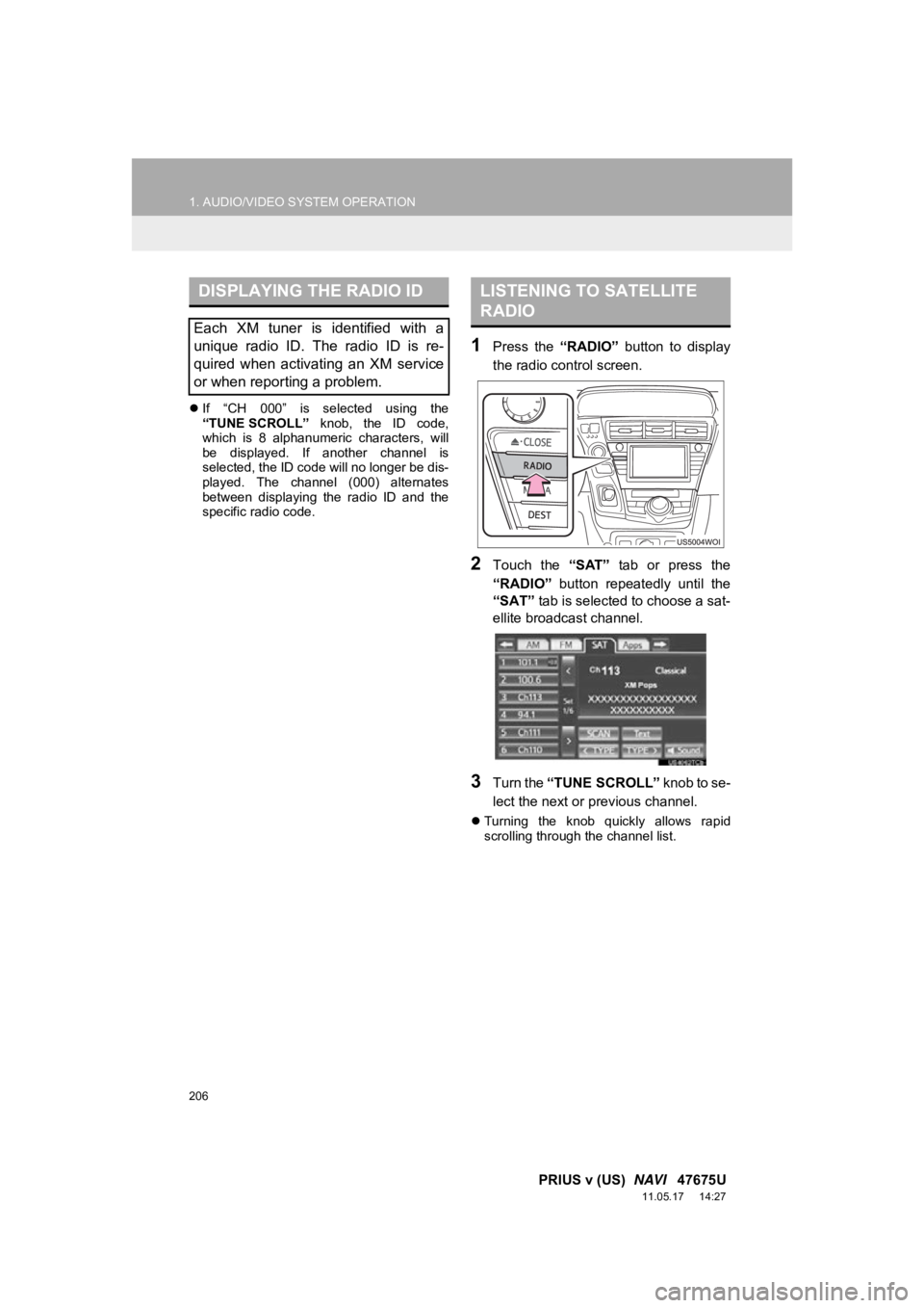 TOYOTA PRIUS V 2012 Accessories, Audio & Navigation (in English) 206
1. AUDIO/VIDEO SYSTEM OPERATION
PRIUS v (US) NAVI 47675U
11.05.17 14:27
If “CH 000” is selected using the
“TUNE SCROLL” knob, the ID code,
which is 8 alphanumeric TOYOTA PRIUS V 2012 Accessories, Audio & Navigation (in English) 206
1. AUDIO/VIDEO SYSTEM OPERATION
PRIUS v (US) NAVI 47675U
11.05.17 14:27
If “CH 000” is selected using the
“TUNE SCROLL” knob, the ID code,
which is 8 alphanumeric