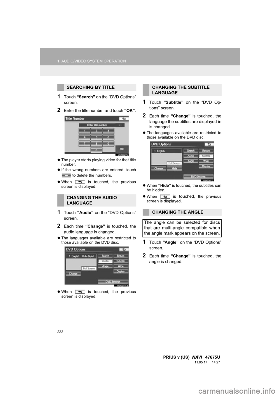 TOYOTA PRIUS V 2012  Accessories, Audio & Navigation (in English) 222
1. AUDIO/VIDEO SYSTEM OPERATION
PRIUS v (US)  NAVI   47675U
11.05.17     14:27
1Touch “Search”  on the “DVD Options”
screen.
2Enter the title number and touch  “OK”.
The player star
