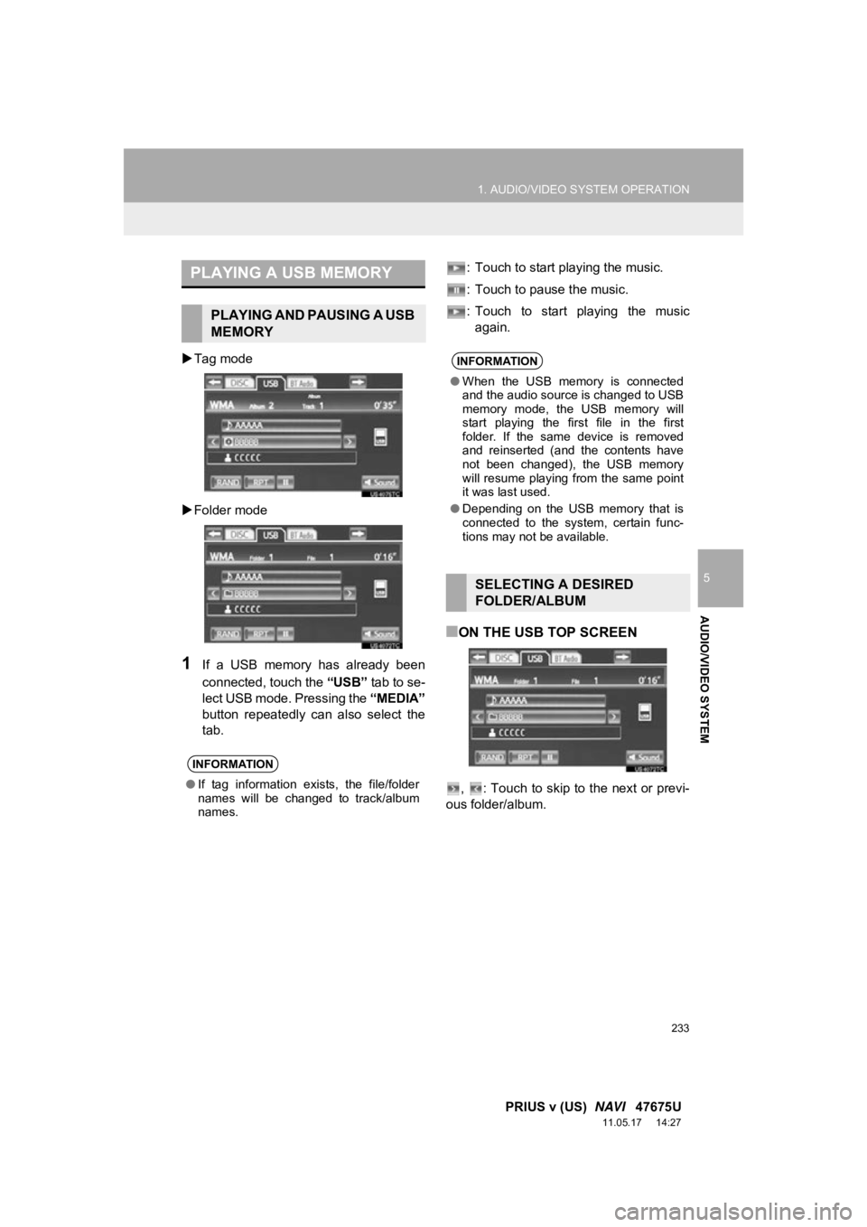 TOYOTA PRIUS V 2012 Accessories, Audio & Navigation (in English) 233
1. AUDIO/VIDEO SYSTEM OPERATION
5
AUDIO/VIDEO SYSTEM
PRIUS v (US) NAVI 47675U
11.05.17 14:27
Tag mode
Folder mode
1If a USB memory has already been
connected, touch the “USB TOYOTA PRIUS V 2012 Accessories, Audio & Navigation (in English) 233
1. AUDIO/VIDEO SYSTEM OPERATION
5
AUDIO/VIDEO SYSTEM
PRIUS v (US) NAVI 47675U
11.05.17 14:27
Tag mode
Folder mode
1If a USB memory has already been
connected, touch the “USB