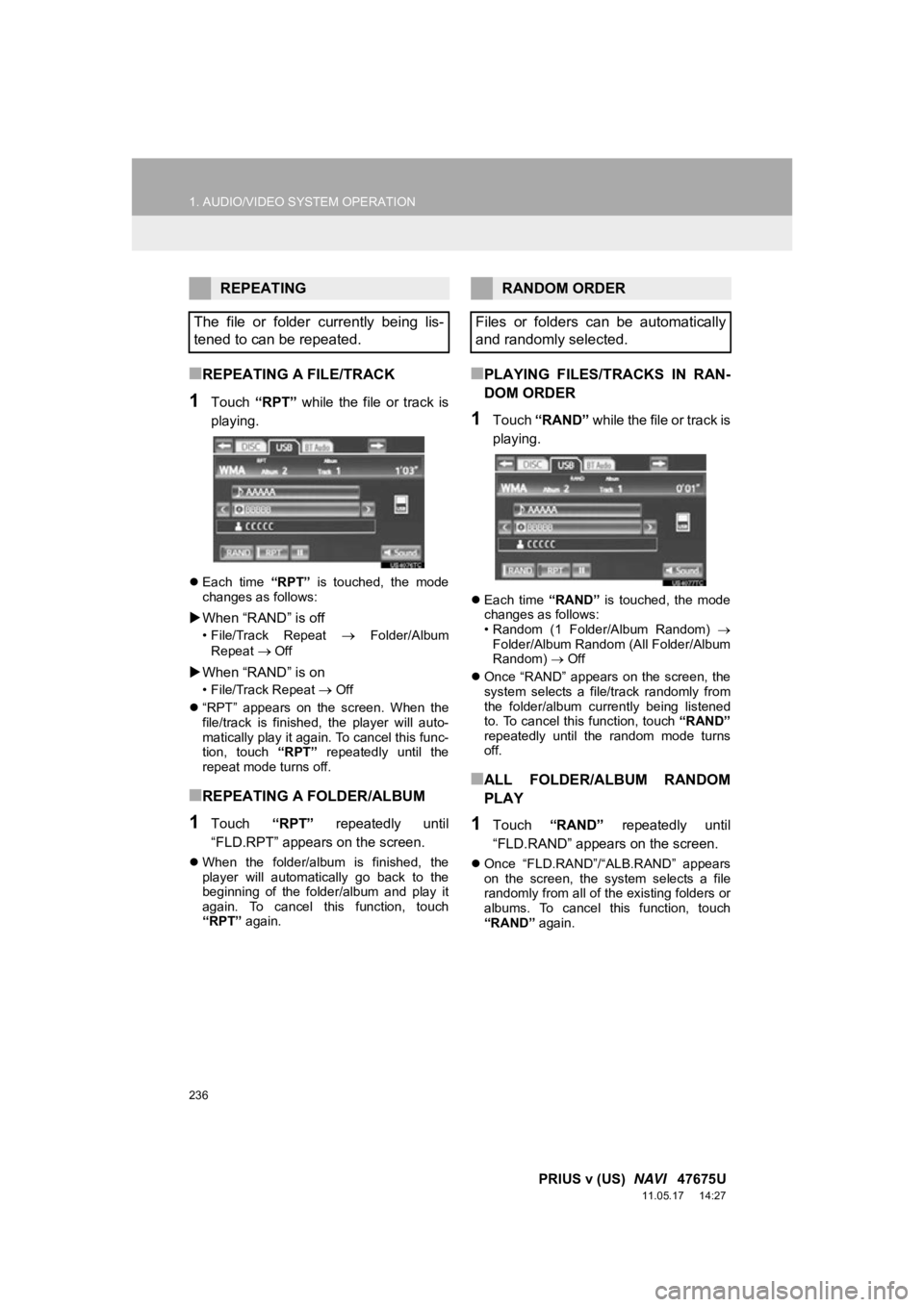 TOYOTA PRIUS V 2012 Accessories, Audio & Navigation (in English) 236
1. AUDIO/VIDEO SYSTEM OPERATION
PRIUS v (US) NAVI 47675U
11.05.17 14:27
■REPEATING A FILE/TRACK
1Touch “RPT” while the file or track is
playing.
Each time “RPT” is t TOYOTA PRIUS V 2012 Accessories, Audio & Navigation (in English) 236
1. AUDIO/VIDEO SYSTEM OPERATION
PRIUS v (US) NAVI 47675U
11.05.17 14:27
■REPEATING A FILE/TRACK
1Touch “RPT” while the file or track is
playing.
Each time “RPT” is t