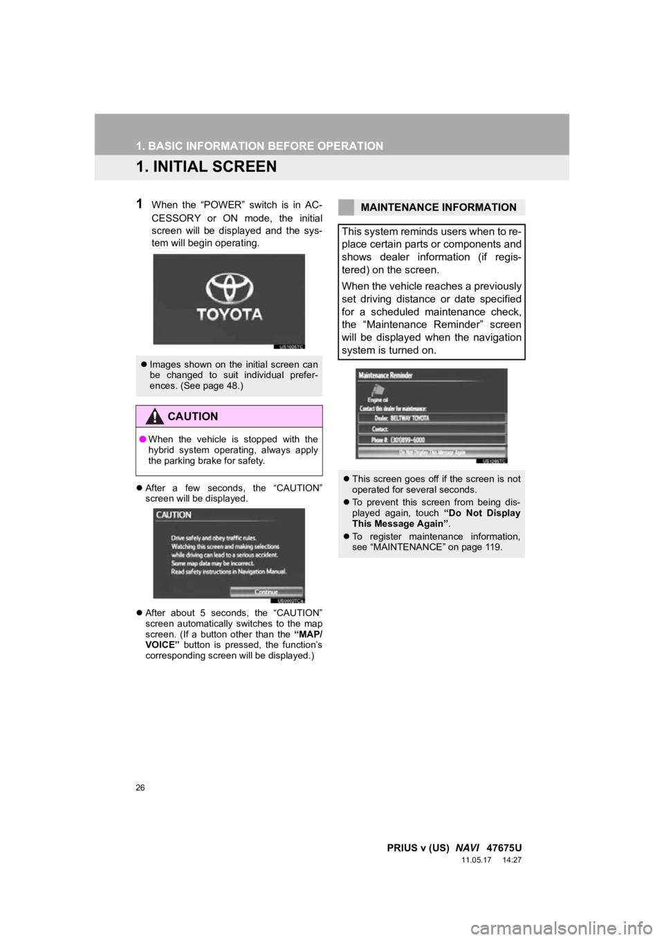TOYOTA PRIUS V 2012 Accessories, Audio & Navigation (in English) 26
PRIUS v (US) NAVI 47675U
11.05.17 14:27
1. BASIC INFORMATION BEFORE OPERATION
1. INITIAL SCREEN
1When the “POWER” switch is in AC-
CESSORY or ON mode, the initial
screen will TOYOTA PRIUS V 2012 Accessories, Audio & Navigation (in English) 26
PRIUS v (US) NAVI 47675U
11.05.17 14:27
1. BASIC INFORMATION BEFORE OPERATION
1. INITIAL SCREEN
1When the “POWER” switch is in AC-
CESSORY or ON mode, the initial
screen will