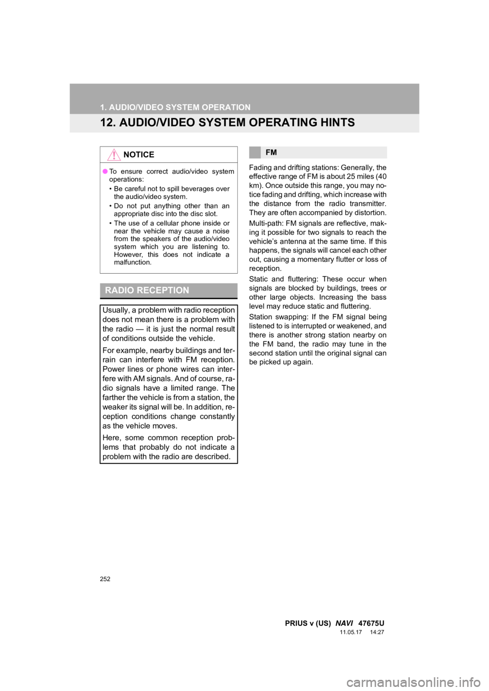 TOYOTA PRIUS V 2012  Accessories, Audio & Navigation (in English) 252
1. AUDIO/VIDEO SYSTEM OPERATION
PRIUS v (US)  NAVI   47675U
11.05.17     14:27
12. AUDIO/VIDEO SYST EM OPERATING HINTS
Fading and drifting stations: Generally, the
effective range of FM is about 2