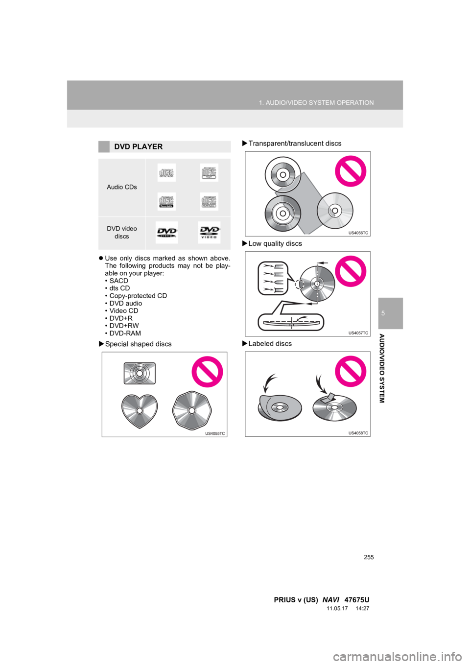 TOYOTA PRIUS V 2012  Accessories, Audio & Navigation (in English) 255
1. AUDIO/VIDEO SYSTEM OPERATION
5
AUDIO/VIDEO SYSTEM
PRIUS v (US)  NAVI   47675U
11.05.17     14:27
Use  only  discs  marked  as  shown  above.
The  following  products  may  not  be  play-
abl