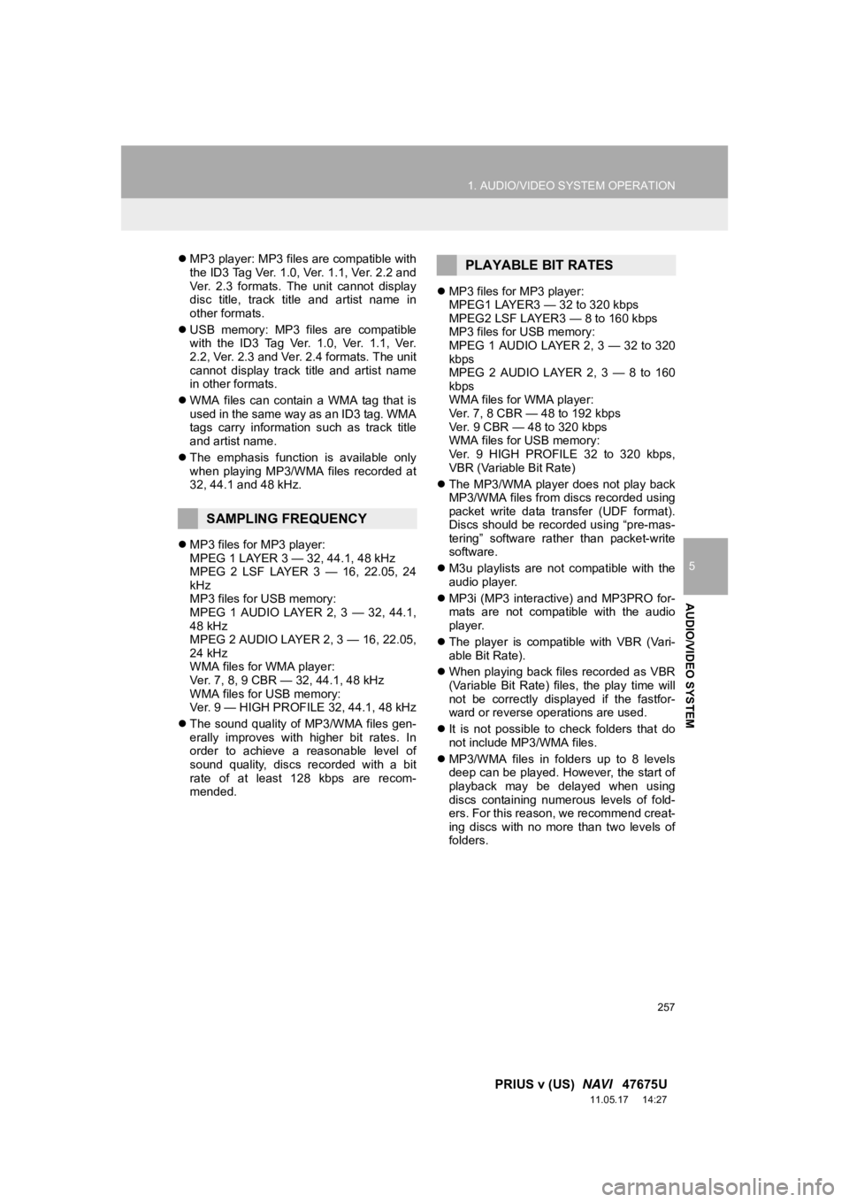 TOYOTA PRIUS V 2012  Accessories, Audio & Navigation (in English) 257
1. AUDIO/VIDEO SYSTEM OPERATION
5
AUDIO/VIDEO SYSTEM
PRIUS v (US)  NAVI   47675U
11.05.17     14:27
MP3 player: MP3 files are compatible with
the ID3 Tag Ver. 1.0, Ver. 1.1, Ver. 2.2 and
Ver.  