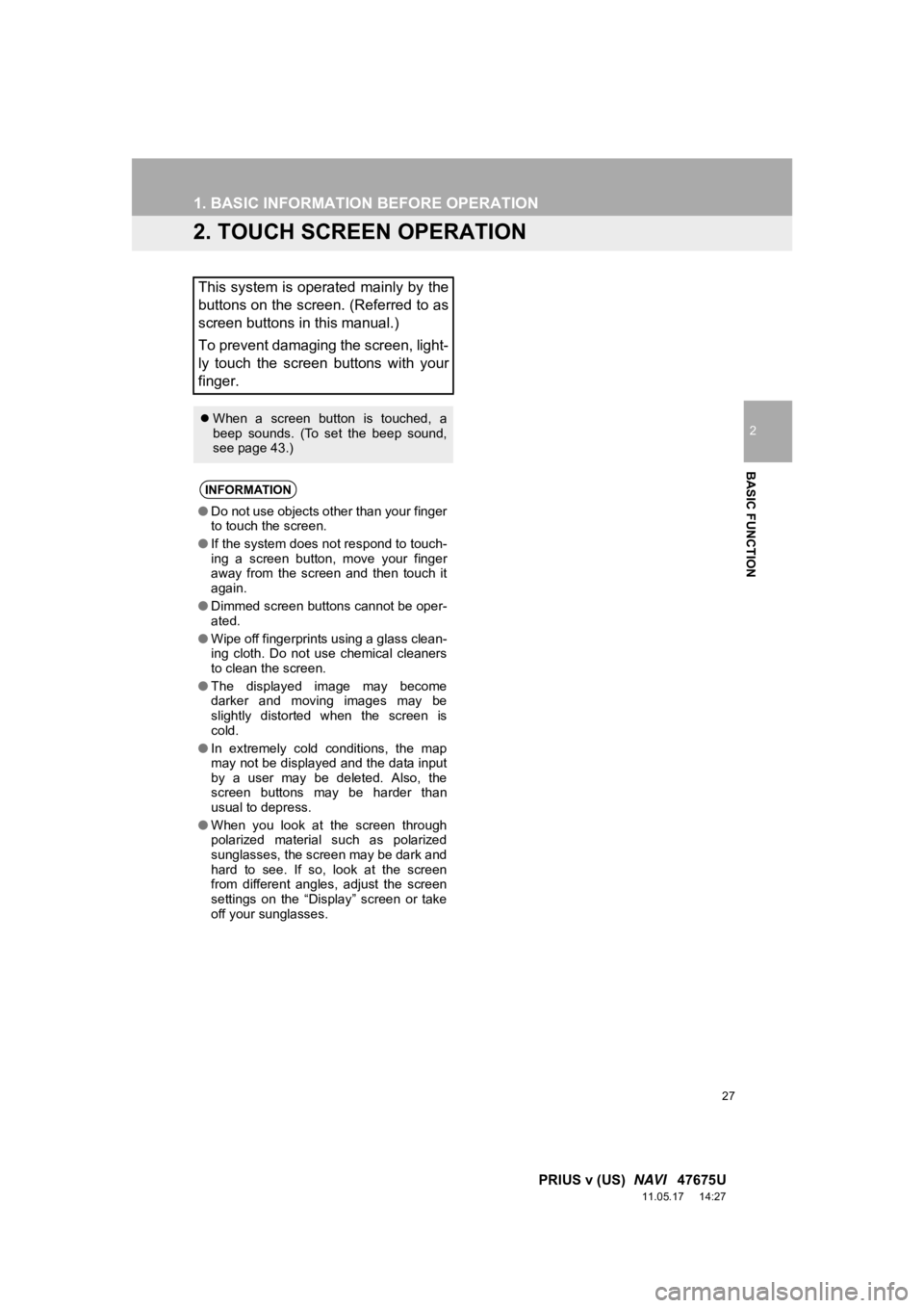 TOYOTA PRIUS V 2012 Accessories, Audio & Navigation (in English) 27
1. BASIC INFORMATION BEFORE OPERATION
2
BASIC FUNCTION
PRIUS v (US) NAVI 47675U
11.05.17 14:27
2. TOUCH SCREEN OPERATION
This system is operated mainly by the
buttons on the screen. (Referre TOYOTA PRIUS V 2012 Accessories, Audio & Navigation (in English) 27
1. BASIC INFORMATION BEFORE OPERATION
2
BASIC FUNCTION
PRIUS v (US) NAVI 47675U
11.05.17 14:27
2. TOUCH SCREEN OPERATION
This system is operated mainly by the
buttons on the screen. (Referre