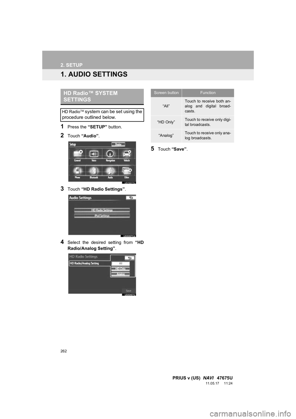 TOYOTA PRIUS V 2012 Accessories, Audio & Navigation (in English) 262
PRIUS v (US) NAVI 47675U
11.05.17 11:24
1. AUDIO SETTINGS
1Press the “SETUP” button.
2Touch “Audio” .
3Touch “HD Radio Settings” .
4Select the desired setting from “HD
R TOYOTA PRIUS V 2012 Accessories, Audio & Navigation (in English) 262
PRIUS v (US) NAVI 47675U
11.05.17 11:24
1. AUDIO SETTINGS
1Press the “SETUP” button.
2Touch “Audio” .
3Touch “HD Radio Settings” .
4Select the desired setting from “HD
R