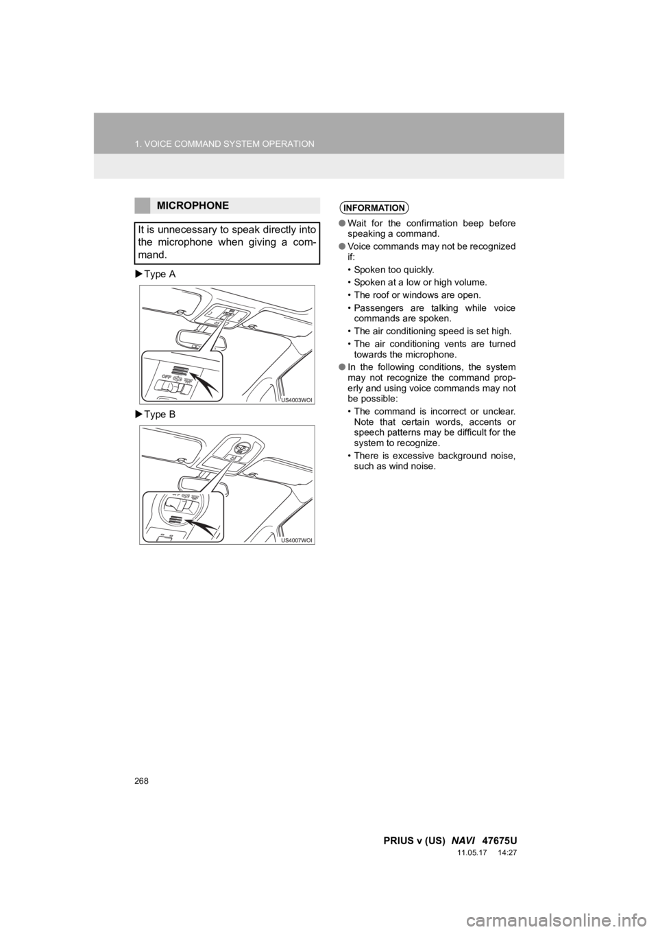 TOYOTA PRIUS V 2012 Accessories, Audio & Navigation (in English) 268
1. VOICE COMMAND SYSTEM OPERATION
PRIUS v (US) NAVI 47675U
11.05.17 14:27
Type A
Type B
MICROPHONE
It is unnecessary to speak directly into
the microphone when giving a com-
man TOYOTA PRIUS V 2012 Accessories, Audio & Navigation (in English) 268
1. VOICE COMMAND SYSTEM OPERATION
PRIUS v (US) NAVI 47675U
11.05.17 14:27
Type A
Type B
MICROPHONE
It is unnecessary to speak directly into
the microphone when giving a com-
man