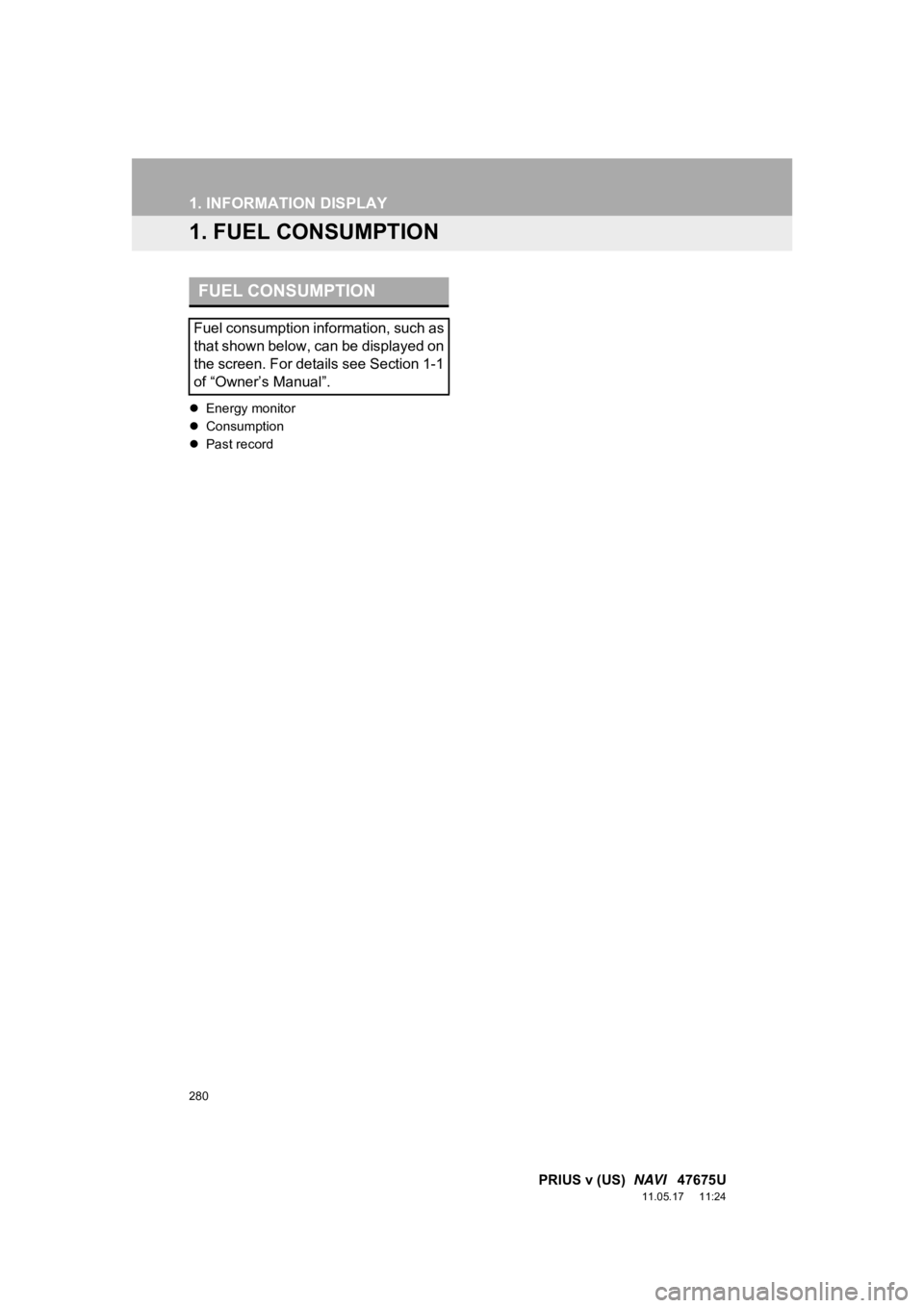 TOYOTA PRIUS V 2012 Accessories, Audio & Navigation (in English) 280
PRIUS v (US) NAVI 47675U
11.05.17 11:24
1. INFORMATION DISPLAY
1. FUEL CONSUMPTION
Energy monitor
Consumption
Past record
FUEL CONSUMPTION
Fuel consumption information, such a TOYOTA PRIUS V 2012 Accessories, Audio & Navigation (in English) 280
PRIUS v (US) NAVI 47675U
11.05.17 11:24
1. INFORMATION DISPLAY
1. FUEL CONSUMPTION
Energy monitor
Consumption
Past record
FUEL CONSUMPTION
Fuel consumption information, such a