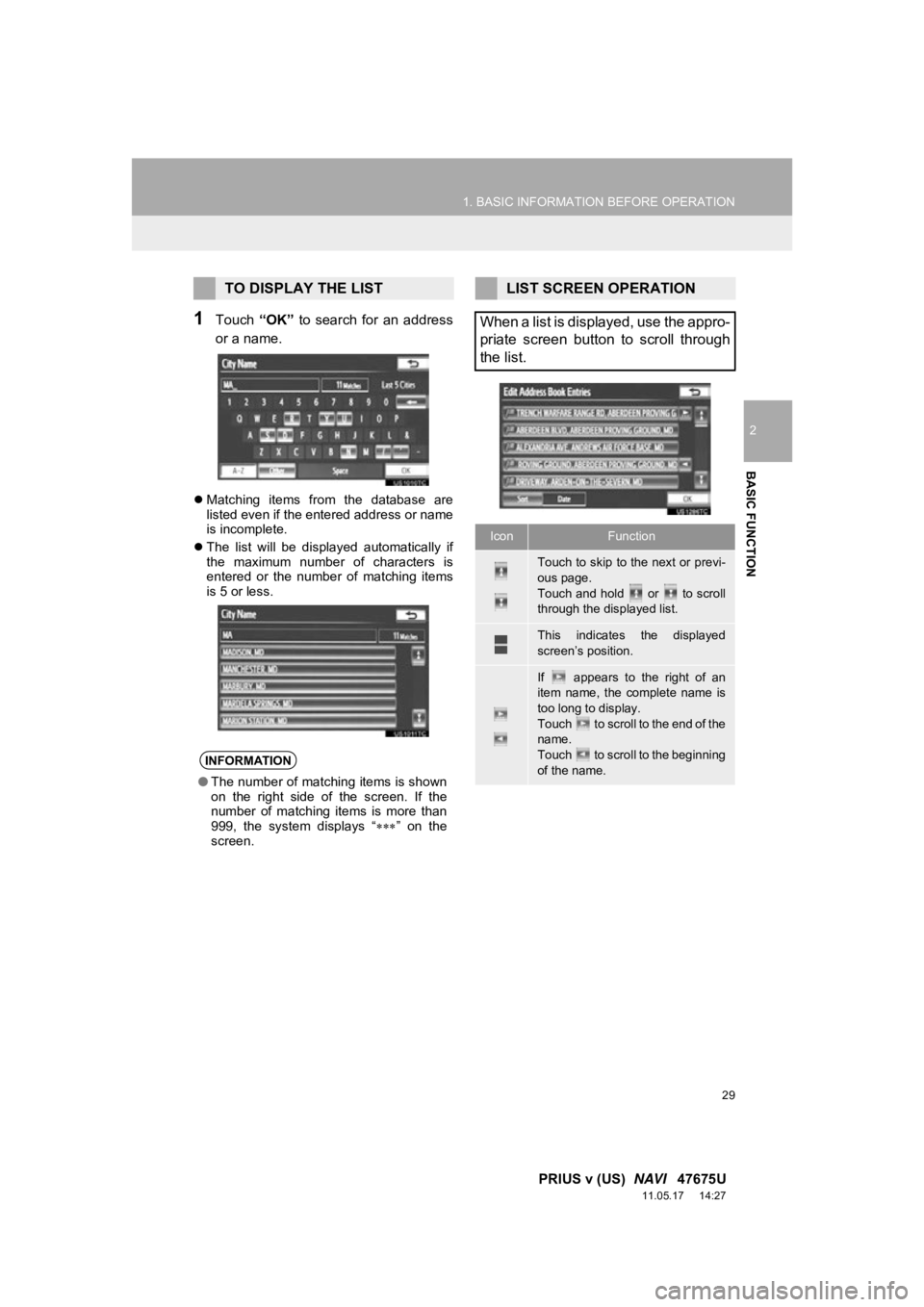 TOYOTA PRIUS V 2012 Accessories, Audio & Navigation (in English) 29
1. BASIC INFORMATION BEFORE OPERATION
2
BASIC FUNCTION
PRIUS v (US) NAVI 47675U
11.05.17 14:27
1Touch “OK” to search for an address
or a name.
Matching items from the databa TOYOTA PRIUS V 2012 Accessories, Audio & Navigation (in English) 29
1. BASIC INFORMATION BEFORE OPERATION
2
BASIC FUNCTION
PRIUS v (US) NAVI 47675U
11.05.17 14:27
1Touch “OK” to search for an address
or a name.
Matching items from the databa