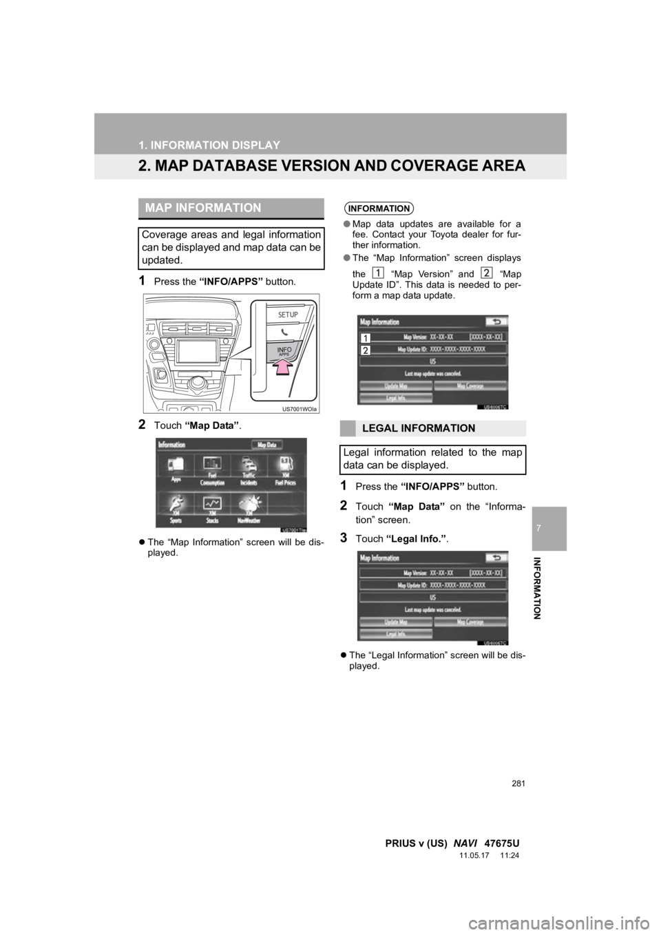 TOYOTA PRIUS V 2012 Accessories, Audio & Navigation (in English) 281
1. INFORMATION DISPLAY
7
INFORMATION
PRIUS v (US) NAVI 47675U
11.05.17 11:24
2. MAP DATABASE VERSION AND COVERAGE AREA
1Press the “INFO/APPS” button.
2Touch “Map Data” .
The TOYOTA PRIUS V 2012 Accessories, Audio & Navigation (in English) 281
1. INFORMATION DISPLAY
7
INFORMATION
PRIUS v (US) NAVI 47675U
11.05.17 11:24
2. MAP DATABASE VERSION AND COVERAGE AREA
1Press the “INFO/APPS” button.
2Touch “Map Data” .
The