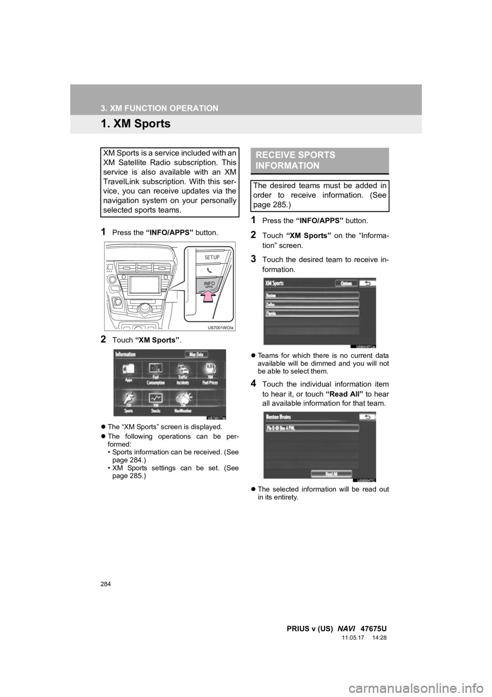 TOYOTA PRIUS V 2012 Accessories, Audio & Navigation (in English) 284
PRIUS v (US) NAVI 47675U
11.05.17 14:28
3. XM FUNCTION OPERATION
1. XM Sports
1Press the “INFO/APPS” button.
2Touch “XM Sports”.
The “XM Sports” screen is displayed.
Th TOYOTA PRIUS V 2012 Accessories, Audio & Navigation (in English) 284
PRIUS v (US) NAVI 47675U
11.05.17 14:28
3. XM FUNCTION OPERATION
1. XM Sports
1Press the “INFO/APPS” button.
2Touch “XM Sports”.
The “XM Sports” screen is displayed.
Th