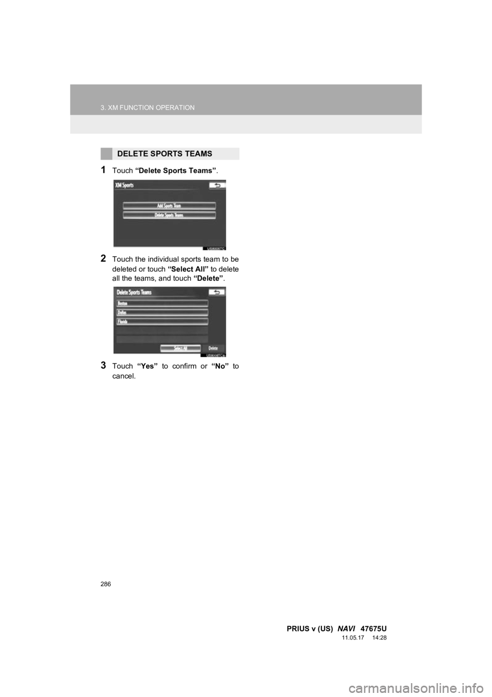 TOYOTA PRIUS V 2012 Accessories, Audio & Navigation (in English) 286
3. XM FUNCTION OPERATION
PRIUS v (US) NAVI 47675U
11.05.17 14:28
1Touch “Delete Sports Teams”.
2Touch the individual sports team to be
deleted or touch “Select All” to delete
all t TOYOTA PRIUS V 2012 Accessories, Audio & Navigation (in English) 286
3. XM FUNCTION OPERATION
PRIUS v (US) NAVI 47675U
11.05.17 14:28
1Touch “Delete Sports Teams”.
2Touch the individual sports team to be
deleted or touch “Select All” to delete
all t