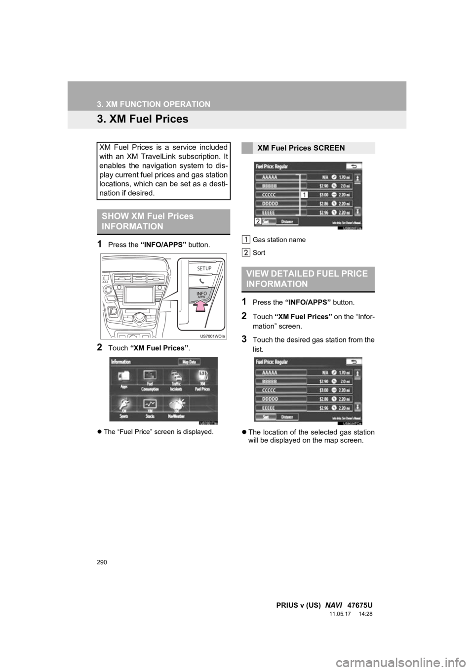 TOYOTA PRIUS V 2012 Accessories, Audio & Navigation (in English) 290
3. XM FUNCTION OPERATION
PRIUS v (US) NAVI 47675U
11.05.17 14:28
3. XM Fuel Prices
1Press the “INFO/APPS” button.
2Touch “XM Fuel Prices” .
The “Fuel Price” screen is displ TOYOTA PRIUS V 2012 Accessories, Audio & Navigation (in English) 290
3. XM FUNCTION OPERATION
PRIUS v (US) NAVI 47675U
11.05.17 14:28
3. XM Fuel Prices
1Press the “INFO/APPS” button.
2Touch “XM Fuel Prices” .
The “Fuel Price” screen is displ