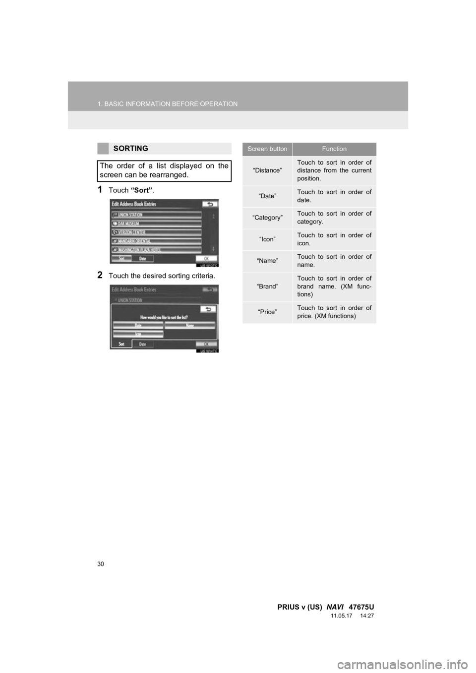 TOYOTA PRIUS V 2012 Accessories, Audio & Navigation (in English) 30
1. BASIC INFORMATION BEFORE OPERATION
PRIUS v (US) NAVI 47675U
11.05.17 14:27
1Touch “Sort”.
2Touch the desired sorting criteria.
SORTING
The order of a list displayed on the
scre TOYOTA PRIUS V 2012 Accessories, Audio & Navigation (in English) 30
1. BASIC INFORMATION BEFORE OPERATION
PRIUS v (US) NAVI 47675U
11.05.17 14:27
1Touch “Sort”.
2Touch the desired sorting criteria.
SORTING
The order of a list displayed on the
scre