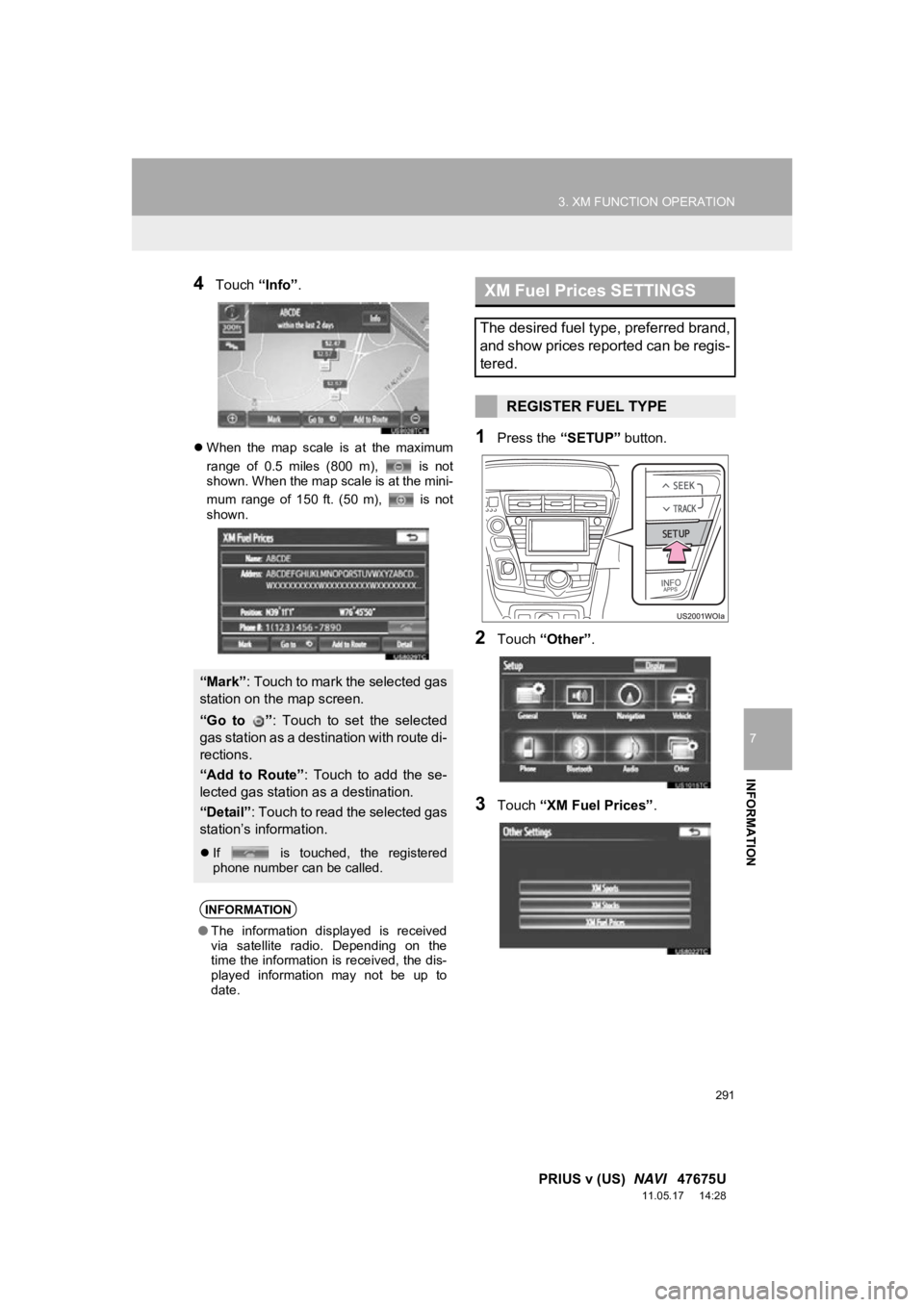 TOYOTA PRIUS V 2012  Accessories, Audio & Navigation (in English) 291
3. XM FUNCTION OPERATION
7
INFORMATION
PRIUS v (US)  NAVI   47675U
11.05.17     14:28
4Touch “Info”.
When  the  map  scale  is  at  the  maximum
range  of  0.5  miles  (800  m),    is  not
