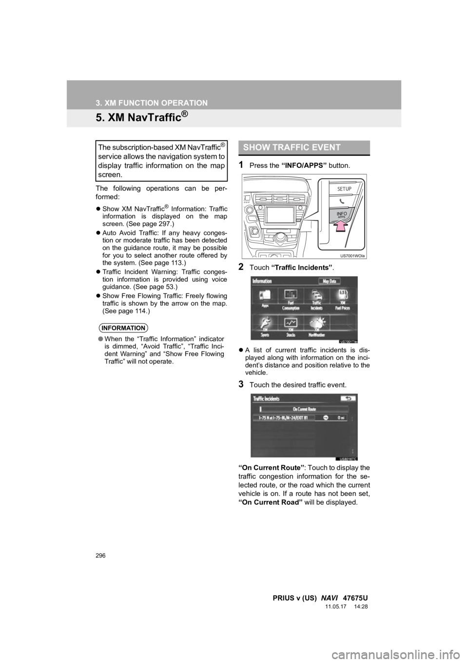 TOYOTA PRIUS V 2012 Accessories, Audio & Navigation (in English) 296
3. XM FUNCTION OPERATION
PRIUS v (US) NAVI 47675U
11.05.17 14:28
5. XM NavTraffic®
The following operations can be per-
formed:
Show XM NavTraffic® Information: Traffic
inform TOYOTA PRIUS V 2012 Accessories, Audio & Navigation (in English) 296
3. XM FUNCTION OPERATION
PRIUS v (US) NAVI 47675U
11.05.17 14:28
5. XM NavTraffic®
The following operations can be per-
formed:
Show XM NavTraffic® Information: Traffic
inform