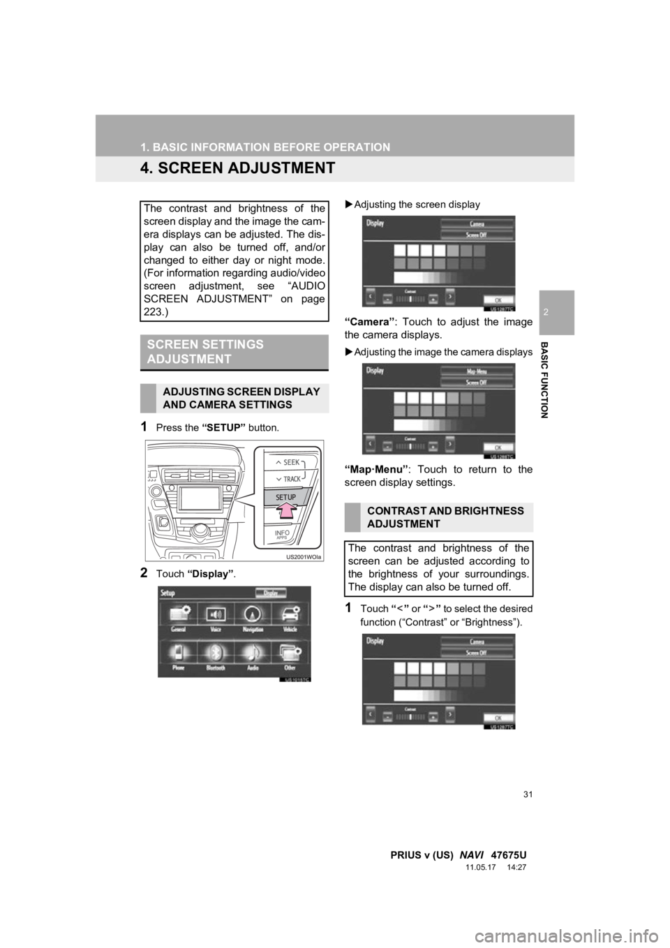 TOYOTA PRIUS V 2012  Accessories, Audio & Navigation (in English) 31
1. BASIC INFORMATION BEFORE OPERATION
2
BASIC FUNCTION
PRIUS v (US)  NAVI   47675U
11.05.17     14:27
4. SCREEN ADJUSTMENT
1Press the  “SETUP” button.
2Touch “Display” . 
Adjusting the s