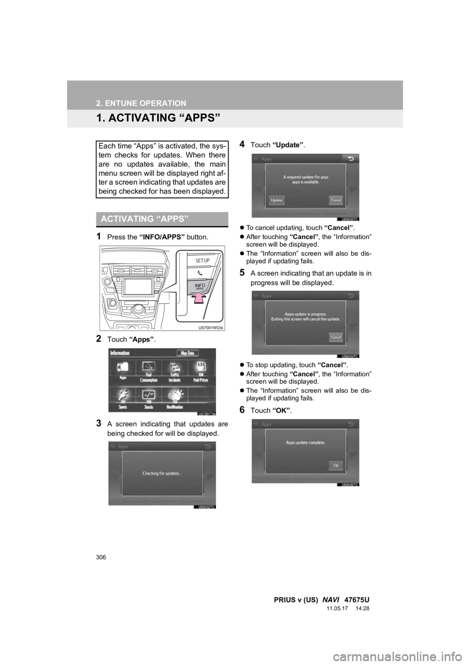 TOYOTA PRIUS V 2012 Accessories, Audio & Navigation (in English) 306
PRIUS v (US) NAVI 47675U
11.05.17 14:28
2. ENTUNE OPERATION
1. ACTIVATING “APPS”
1Press the “INFO/APPS” button.
2Touch “Apps” .
3A screen indicating that updates are
bein TOYOTA PRIUS V 2012 Accessories, Audio & Navigation (in English) 306
PRIUS v (US) NAVI 47675U
11.05.17 14:28
2. ENTUNE OPERATION
1. ACTIVATING “APPS”
1Press the “INFO/APPS” button.
2Touch “Apps” .
3A screen indicating that updates are
bein