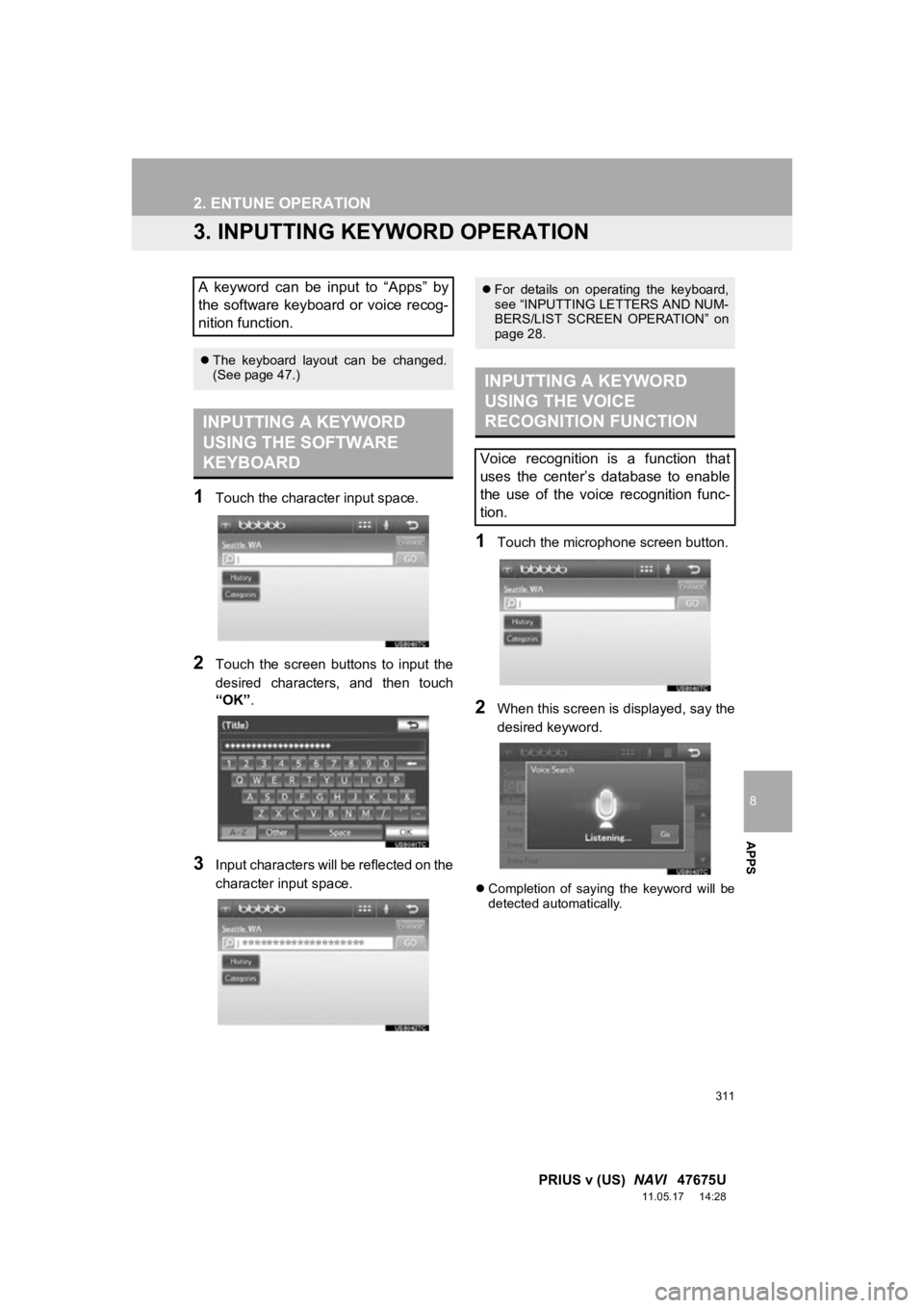 TOYOTA PRIUS V 2012 Accessories, Audio & Navigation (in English) 311
2. ENTUNE OPERATION
8
APPS
PRIUS v (US) NAVI 47675U
11.05.17 14:28
3. INPUTTING KEYWORD OPERATION
1Touch the character input space.
2Touch the screen buttons to input the
desired cha TOYOTA PRIUS V 2012 Accessories, Audio & Navigation (in English) 311
2. ENTUNE OPERATION
8
APPS
PRIUS v (US) NAVI 47675U
11.05.17 14:28
3. INPUTTING KEYWORD OPERATION
1Touch the character input space.
2Touch the screen buttons to input the
desired cha