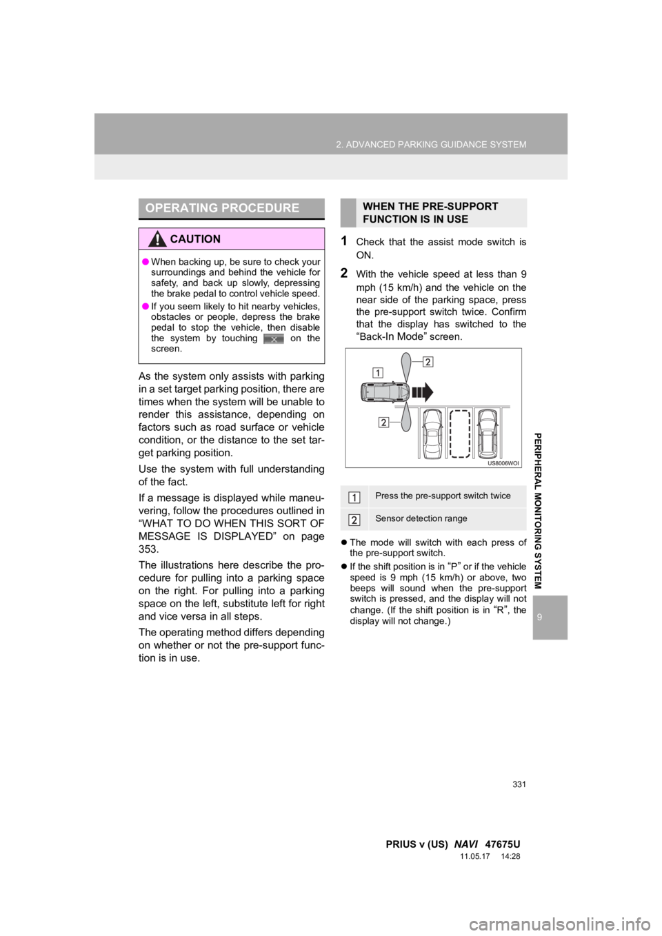 TOYOTA PRIUS V 2012 Accessories, Audio & Navigation (in English) 331
2. ADVANCED PARKING GUIDANCE SYSTEM
9
PRIUS v (US) NAVI 47675U
11.05.17 14:28
PERIPHERAL MONITORING SYSTEM
As the system only assists with parking
in a set target parking position, there TOYOTA PRIUS V 2012 Accessories, Audio & Navigation (in English) 331
2. ADVANCED PARKING GUIDANCE SYSTEM
9
PRIUS v (US) NAVI 47675U
11.05.17 14:28
PERIPHERAL MONITORING SYSTEM
As the system only assists with parking
in a set target parking position, there