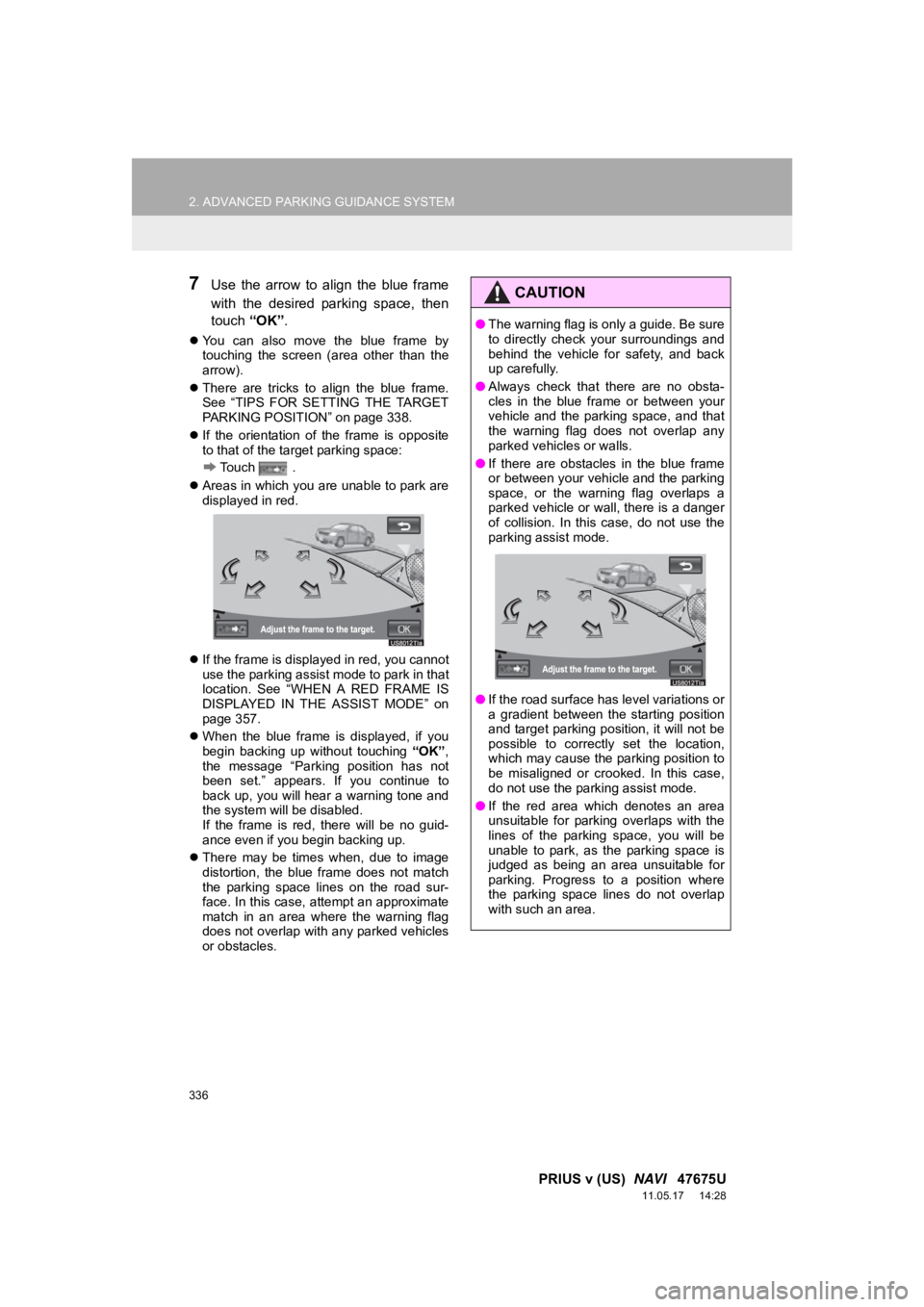 TOYOTA PRIUS V 2012 Accessories, Audio & Navigation (in English) 336
2. ADVANCED PARKING GUIDANCE SYSTEM
PRIUS v (US) NAVI 47675U
11.05.17 14:28
7Use the arrow to align the blue frame
with the desired parking space, then
touch “OK”.
You c TOYOTA PRIUS V 2012 Accessories, Audio & Navigation (in English) 336
2. ADVANCED PARKING GUIDANCE SYSTEM
PRIUS v (US) NAVI 47675U
11.05.17 14:28
7Use the arrow to align the blue frame
with the desired parking space, then
touch “OK”.
You c