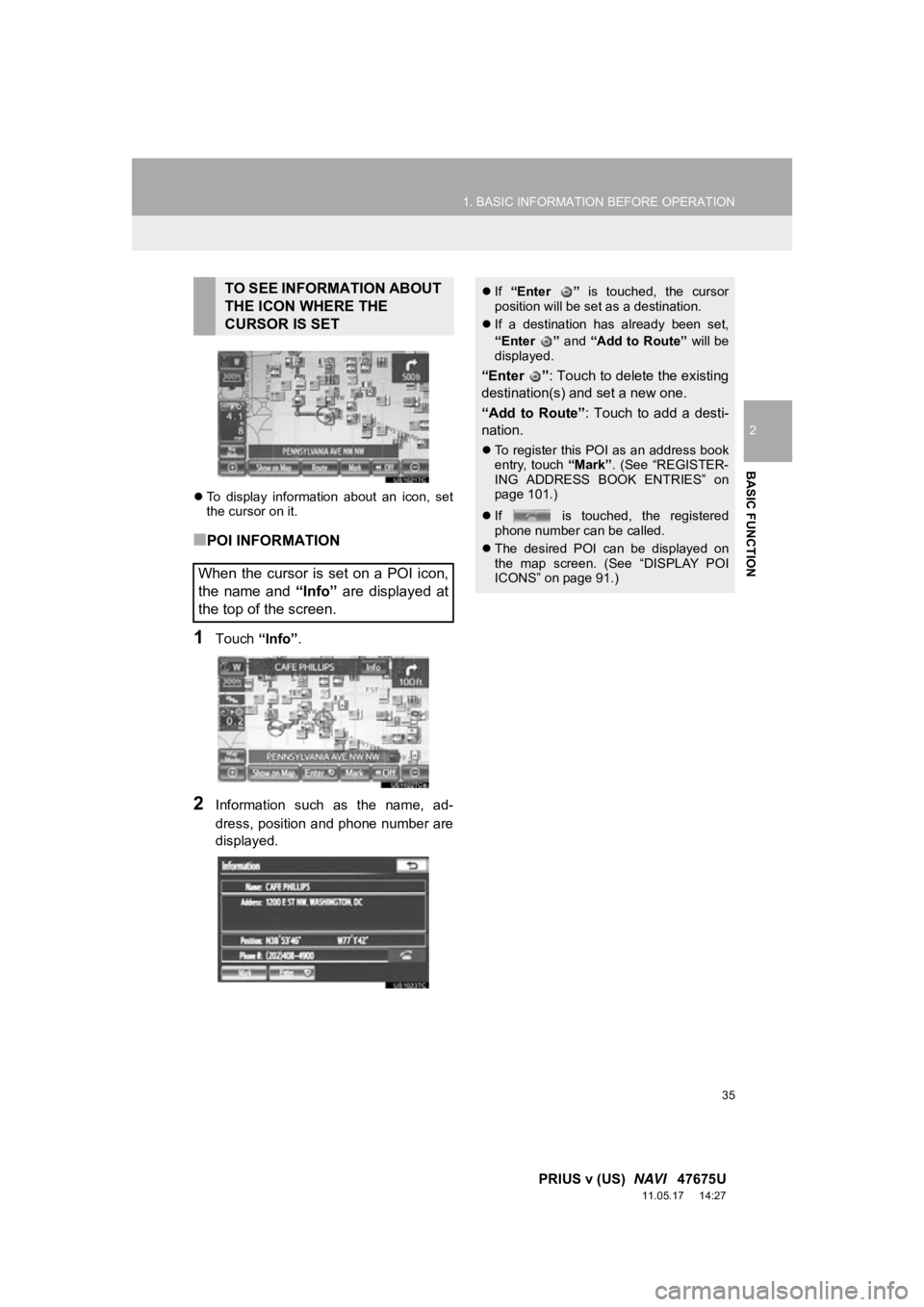 TOYOTA PRIUS V 2012  Accessories, Audio & Navigation (in English) 35
1. BASIC INFORMATION BEFORE OPERATION
2
BASIC FUNCTION
PRIUS v (US)  NAVI   47675U
11.05.17     14:27
To  display  information  about  an  icon,  set
the cursor on it.
■POI INFORMATION
1Touch 