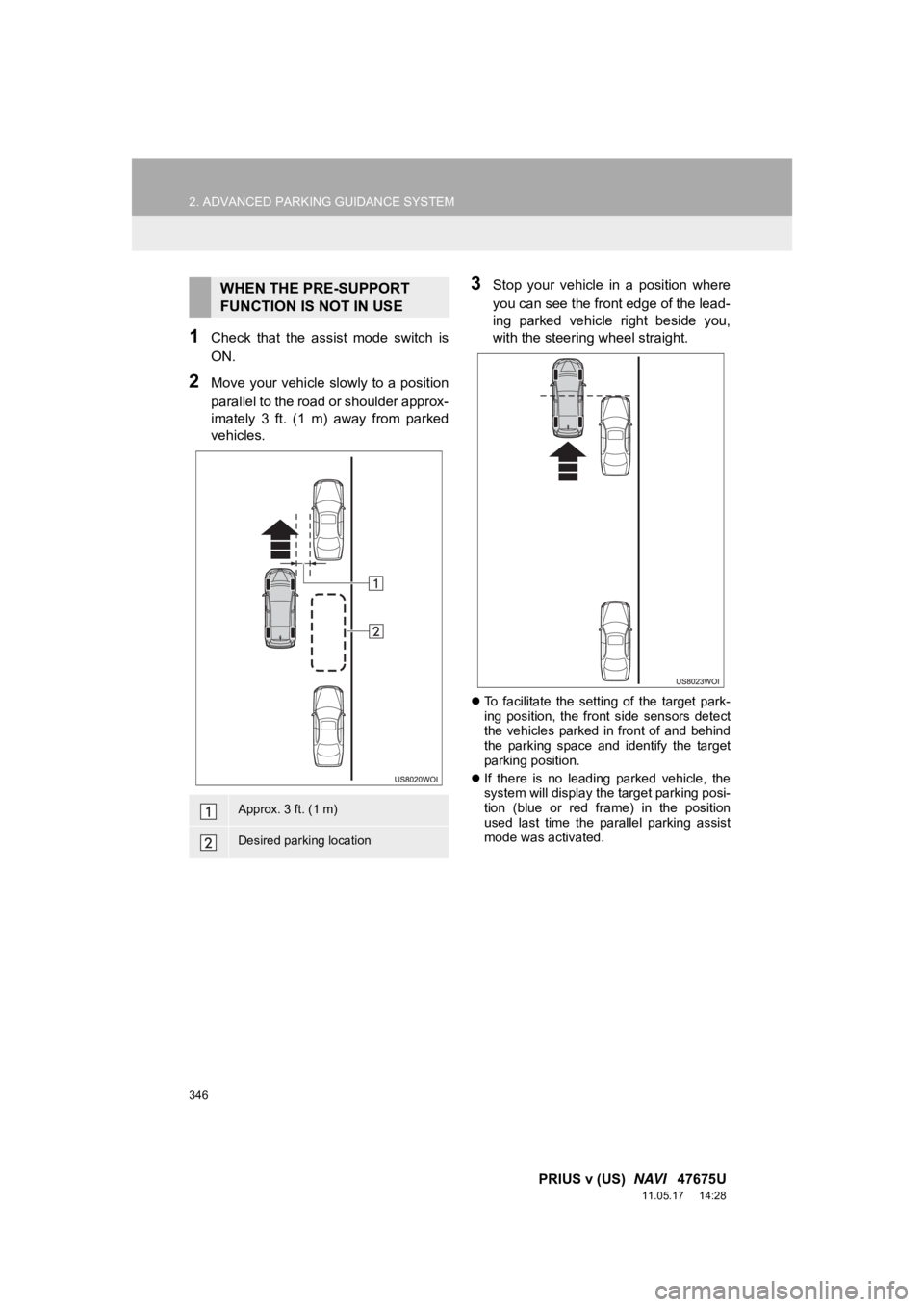 TOYOTA PRIUS V 2012 Accessories, Audio & Navigation (in English) 346
2. ADVANCED PARKING GUIDANCE SYSTEM
PRIUS v (US) NAVI 47675U
11.05.17 14:28
1Check that the assist mode switch is
ON.
2Move your vehicle slowly to a position
parallel to the roa TOYOTA PRIUS V 2012 Accessories, Audio & Navigation (in English) 346
2. ADVANCED PARKING GUIDANCE SYSTEM
PRIUS v (US) NAVI 47675U
11.05.17 14:28
1Check that the assist mode switch is
ON.
2Move your vehicle slowly to a position
parallel to the roa