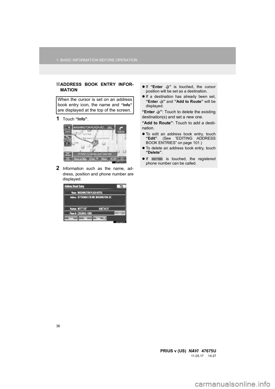 TOYOTA PRIUS V 2012  Accessories, Audio & Navigation (in English) 36
1. BASIC INFORMATION BEFORE OPERATION
PRIUS v (US)  NAVI   47675U
11.05.17     14:27
■ADDRESS  BOOK  ENTRY  INFOR-
MATION
1Touch “Info”.
2Information  such  as  the  name,  ad-
dress, positio