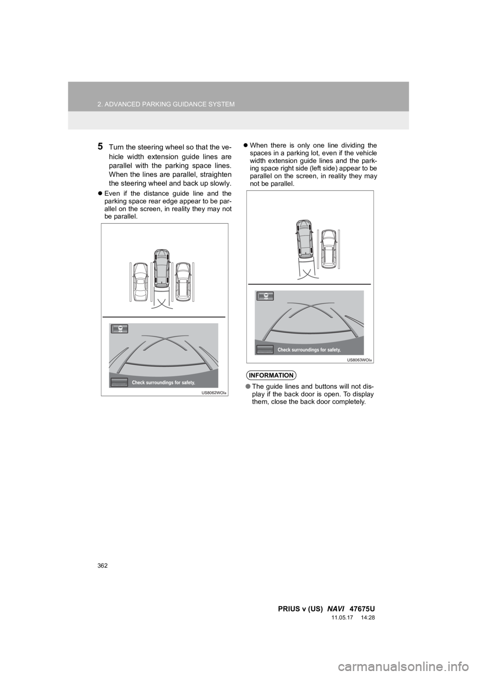 TOYOTA PRIUS V 2012 Accessories, Audio & Navigation (in English) 362
2. ADVANCED PARKING GUIDANCE SYSTEM
PRIUS v (US) NAVI 47675U
11.05.17 14:28
5Turn the steering whee l so that the ve-
hicle width extension guide lines are
parallel with the parking TOYOTA PRIUS V 2012 Accessories, Audio & Navigation (in English) 362
2. ADVANCED PARKING GUIDANCE SYSTEM
PRIUS v (US) NAVI 47675U
11.05.17 14:28
5Turn the steering whee l so that the ve-
hicle width extension guide lines are
parallel with the parking