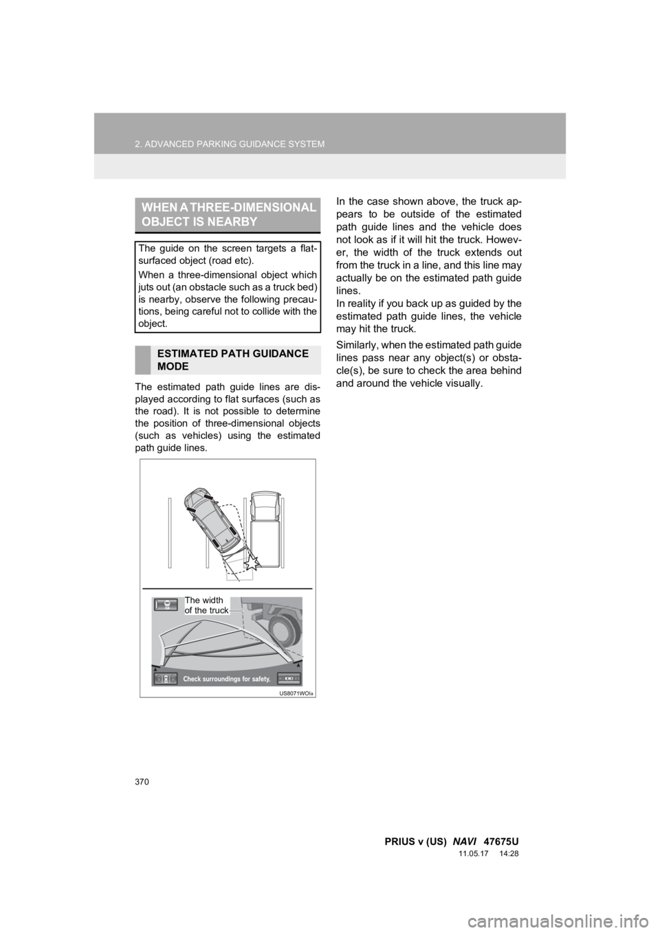 TOYOTA PRIUS V 2012 Accessories, Audio & Navigation (in English) 370
2. ADVANCED PARKING GUIDANCE SYSTEM
PRIUS v (US) NAVI 47675U
11.05.17 14:28
The estimated path guide lines are dis-
played according to flat surfaces (such as
the road). It is not TOYOTA PRIUS V 2012 Accessories, Audio & Navigation (in English) 370
2. ADVANCED PARKING GUIDANCE SYSTEM
PRIUS v (US) NAVI 47675U
11.05.17 14:28
The estimated path guide lines are dis-
played according to flat surfaces (such as
the road). It is not
