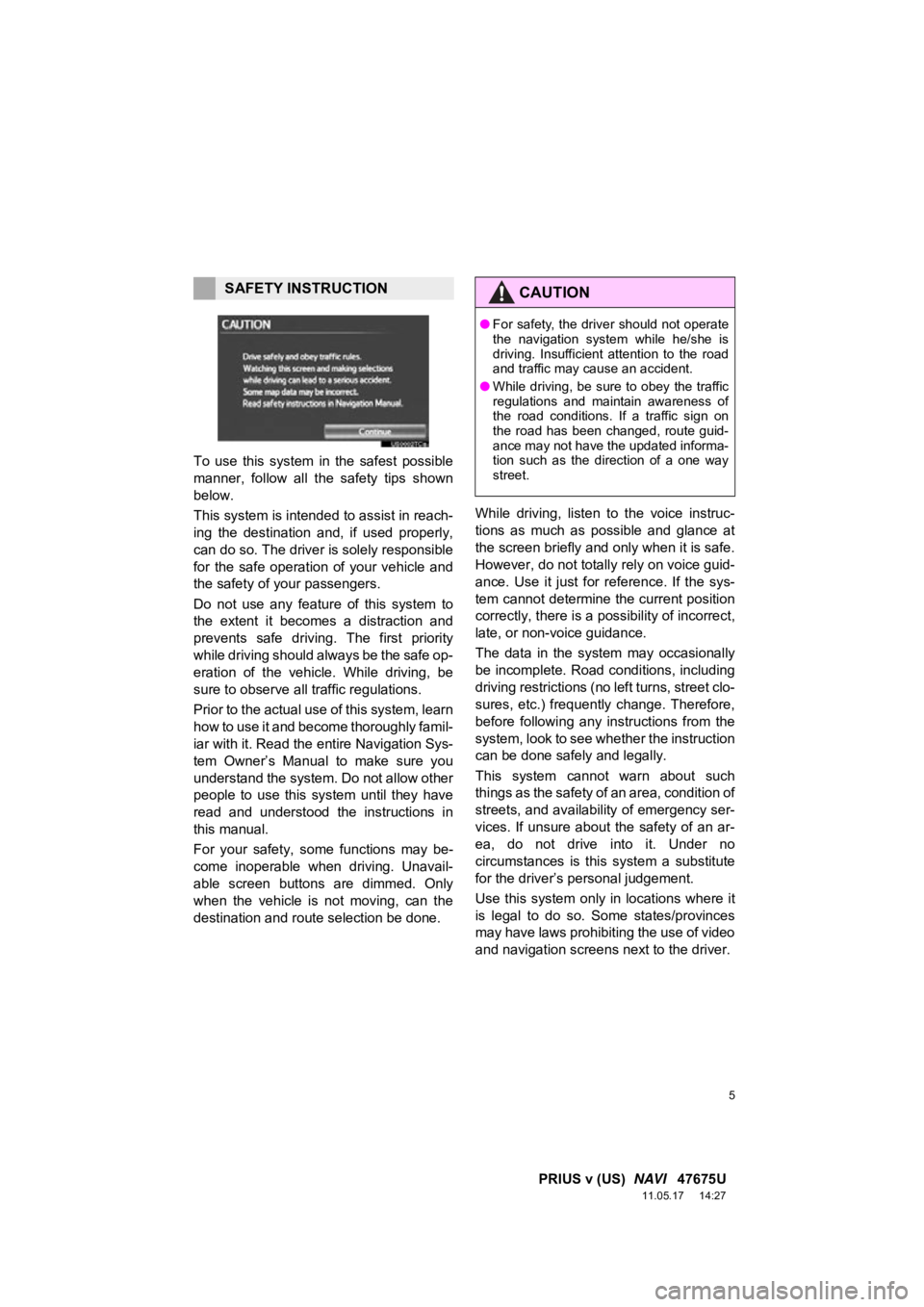 TOYOTA PRIUS V 2012  Accessories, Audio & Navigation (in English) 5
1. BASIC INFORMATION BEFORE OPERATION
PRIUS v (US)  NAVI   47675U
11.05.17     14:27
To  use  this  system  in  the  safest  possible
manner,  follow  all  the  safety  tips  shown
below.
This syste