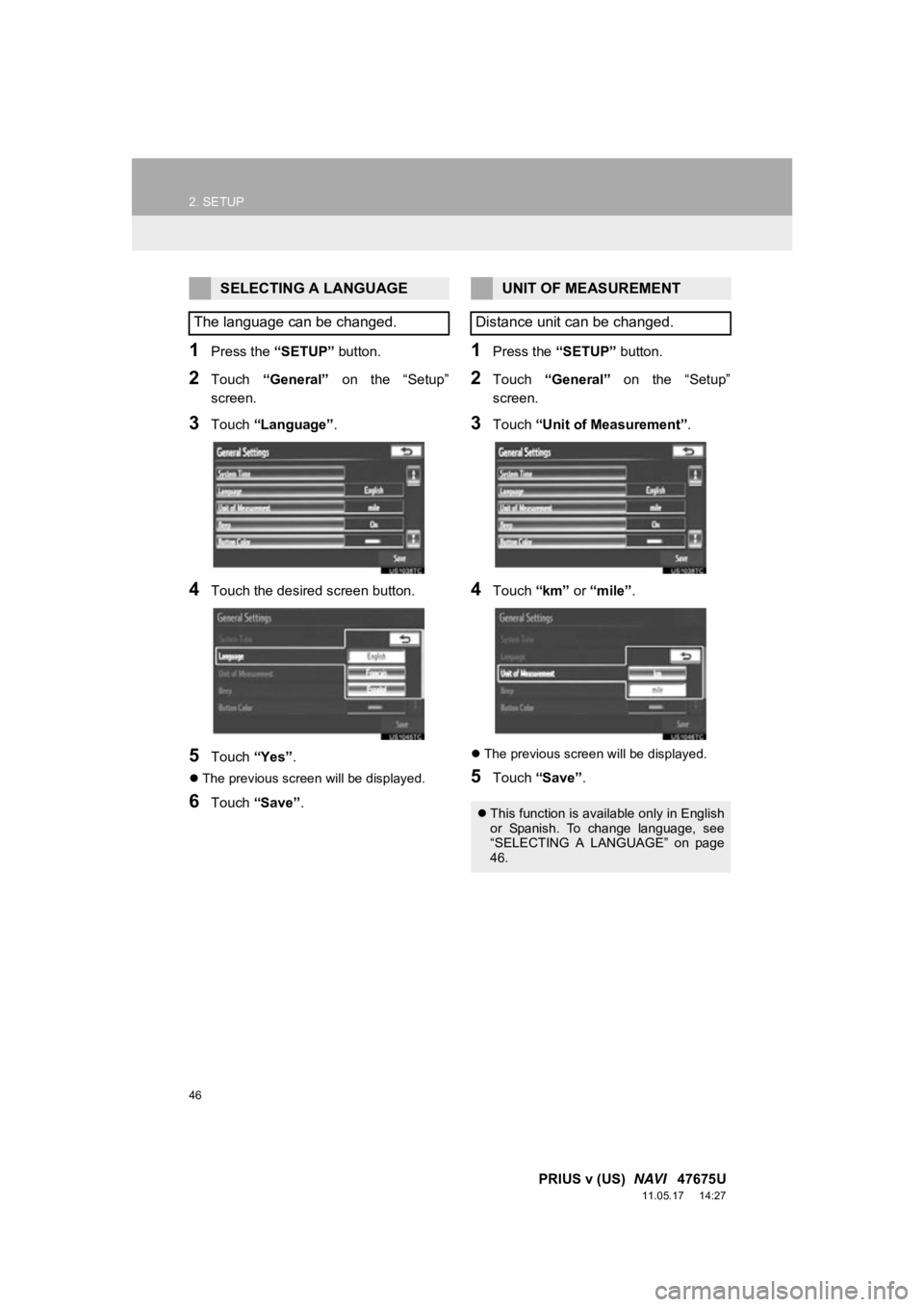 TOYOTA PRIUS V 2012 Accessories, Audio & Navigation (in English) 46
2. SETUP
PRIUS v (US) NAVI 47675U
11.05.17 14:27
1Press the âSETUPâ button.
2Touch âGeneralâ on the âSetupâ
screen.
3Touch âLanguageâ .
4Touch the desired screen button TOYOTA PRIUS V 2012 Accessories, Audio & Navigation (in English) 46
2. SETUP
PRIUS v (US) NAVI 47675U
11.05.17 14:27
1Press the âSETUPâ button.
2Touch âGeneralâ on the âSetupâ
screen.
3Touch âLanguageâ .
4Touch the desired screen button