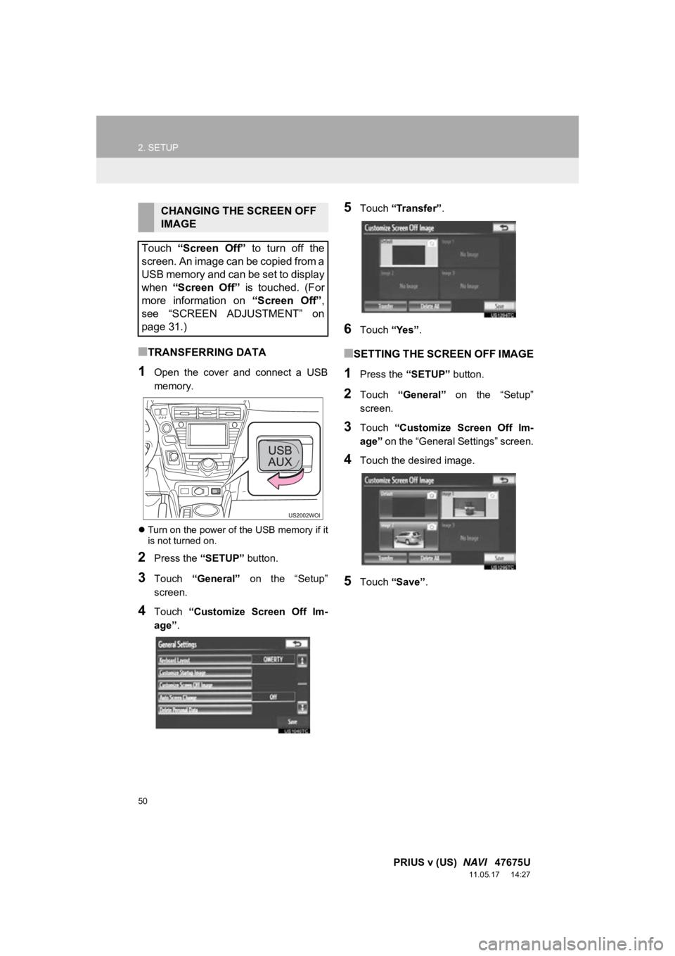 TOYOTA PRIUS V 2012 Accessories, Audio & Navigation (in English) 50
2. SETUP
PRIUS v (US) NAVI 47675U
11.05.17 14:27
â TRANSFERRING DATA
1Open the cover and connect a USB
memory.
ïŹTurn on the power of the USB memory if it
is not turned on.
2Press th TOYOTA PRIUS V 2012 Accessories, Audio & Navigation (in English) 50
2. SETUP
PRIUS v (US) NAVI 47675U
11.05.17 14:27
â TRANSFERRING DATA
1Open the cover and connect a USB
memory.
ïŹTurn on the power of the USB memory if it
is not turned on.
2Press th