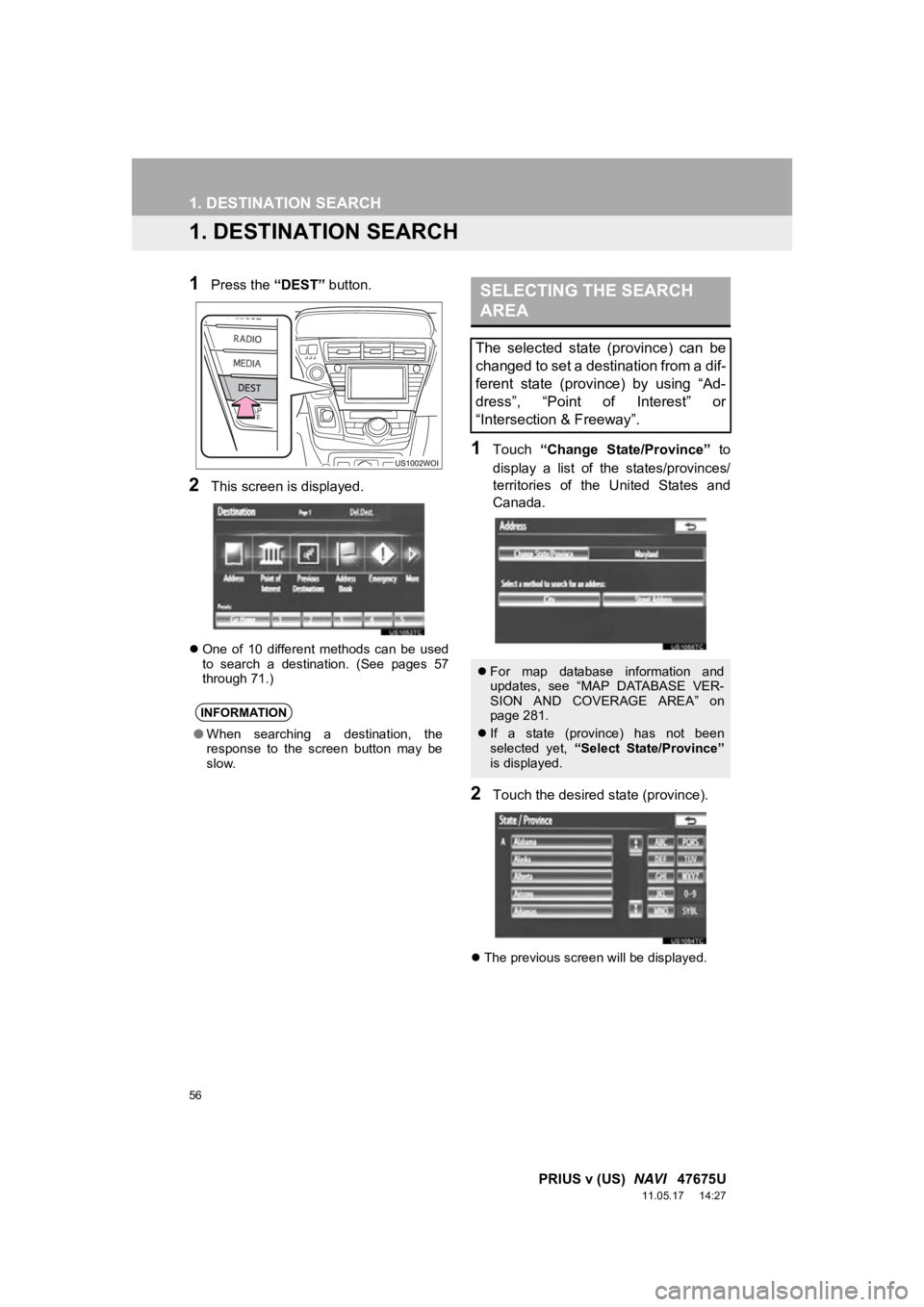 TOYOTA PRIUS V 2012  Accessories, Audio & Navigation (in English) 56
PRIUS v (US)  NAVI   47675U
11.05.17     14:27
1. DESTINATION SEARCH
1. DESTINATION SEARCH
1Press the  “DEST” button.
2This screen is displayed.
One  of  10  different  methods  can  be  use