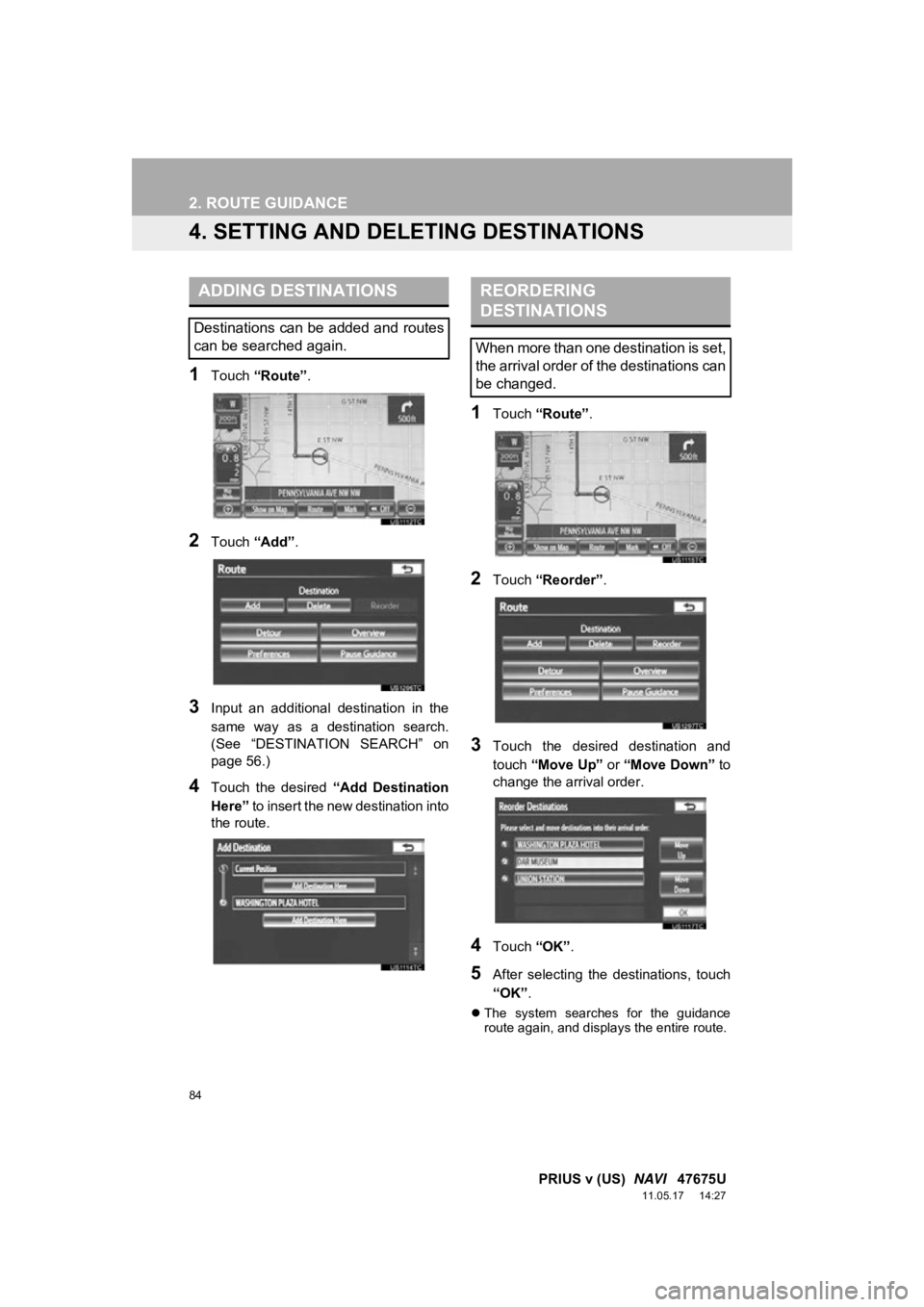 TOYOTA PRIUS V 2012 Accessories, Audio & Navigation (in English) 84
2. ROUTE GUIDANCE
PRIUS v (US) NAVI 47675U
11.05.17 14:27
4. SETTING AND DELE TING DESTINATIONS
1Touch “Route” .
2Touch “Add”.
3Input an additional destination in the
same way TOYOTA PRIUS V 2012 Accessories, Audio & Navigation (in English) 84
2. ROUTE GUIDANCE
PRIUS v (US) NAVI 47675U
11.05.17 14:27
4. SETTING AND DELE TING DESTINATIONS
1Touch “Route” .
2Touch “Add”.
3Input an additional destination in the
same way