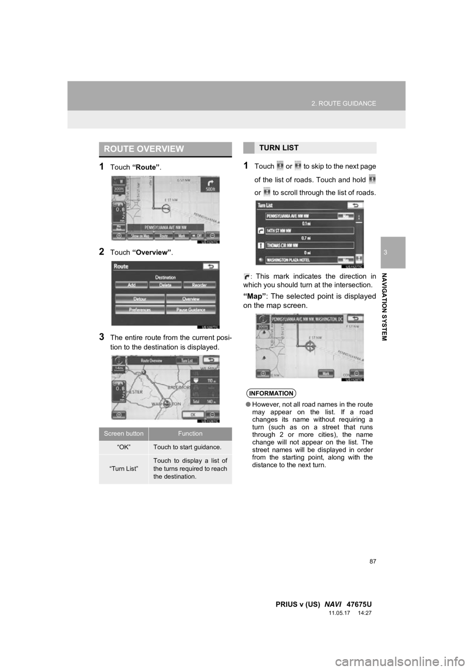 TOYOTA PRIUS V 2012 Accessories, Audio & Navigation (in English) 87
2. ROUTE GUIDANCE
3
NAVIGATION SYSTEM
PRIUS v (US) NAVI 47675U
11.05.17 14:27
1Touch “Route” .
2Touch “Overview” .
3The entire route from the current posi-
tion to the destination is TOYOTA PRIUS V 2012 Accessories, Audio & Navigation (in English) 87
2. ROUTE GUIDANCE
3
NAVIGATION SYSTEM
PRIUS v (US) NAVI 47675U
11.05.17 14:27
1Touch “Route” .
2Touch “Overview” .
3The entire route from the current posi-
tion to the destination is