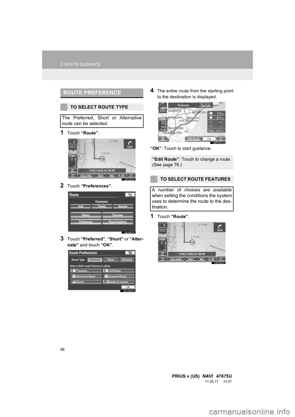 TOYOTA PRIUS V 2012 Accessories, Audio & Navigation (in English) 88
2. ROUTE GUIDANCE
PRIUS v (US) NAVI 47675U
11.05.17 14:27
1Touch “Route” .
2Touch “Preferences” .
3Touch “Preferred” , “Short” or “Alter-
nate” and touch “OK”.
4Th TOYOTA PRIUS V 2012 Accessories, Audio & Navigation (in English) 88
2. ROUTE GUIDANCE
PRIUS v (US) NAVI 47675U
11.05.17 14:27
1Touch “Route” .
2Touch “Preferences” .
3Touch “Preferred” , “Short” or “Alter-
nate” and touch “OK”.
4Th
