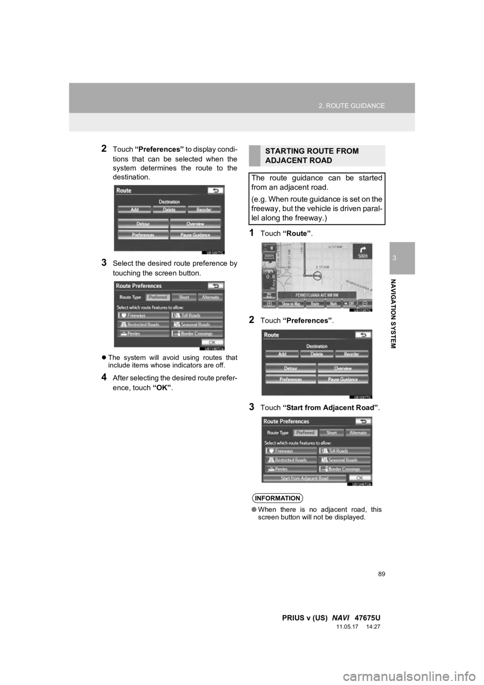 TOYOTA PRIUS V 2012 Accessories, Audio & Navigation (in English) 89
2. ROUTE GUIDANCE
3
NAVIGATION SYSTEM
PRIUS v (US) NAVI 47675U
11.05.17 14:27
2Touch “Preferences” to display condi-
tions that can be selected when the
system determines the r TOYOTA PRIUS V 2012 Accessories, Audio & Navigation (in English) 89
2. ROUTE GUIDANCE
3
NAVIGATION SYSTEM
PRIUS v (US) NAVI 47675U
11.05.17 14:27
2Touch “Preferences” to display condi-
tions that can be selected when the
system determines the r
