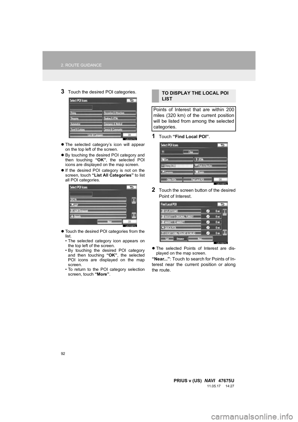 TOYOTA PRIUS V 2012 Accessories, Audio & Navigation (in English) 92
2. ROUTE GUIDANCE
PRIUS v (US) NAVI 47675U
11.05.17 14:27
3Touch the desired POI categories.
The selected category’s icon will appear
on the top left of the screen.
By touching TOYOTA PRIUS V 2012 Accessories, Audio & Navigation (in English) 92
2. ROUTE GUIDANCE
PRIUS v (US) NAVI 47675U
11.05.17 14:27
3Touch the desired POI categories.
The selected category’s icon will appear
on the top left of the screen.
By touching