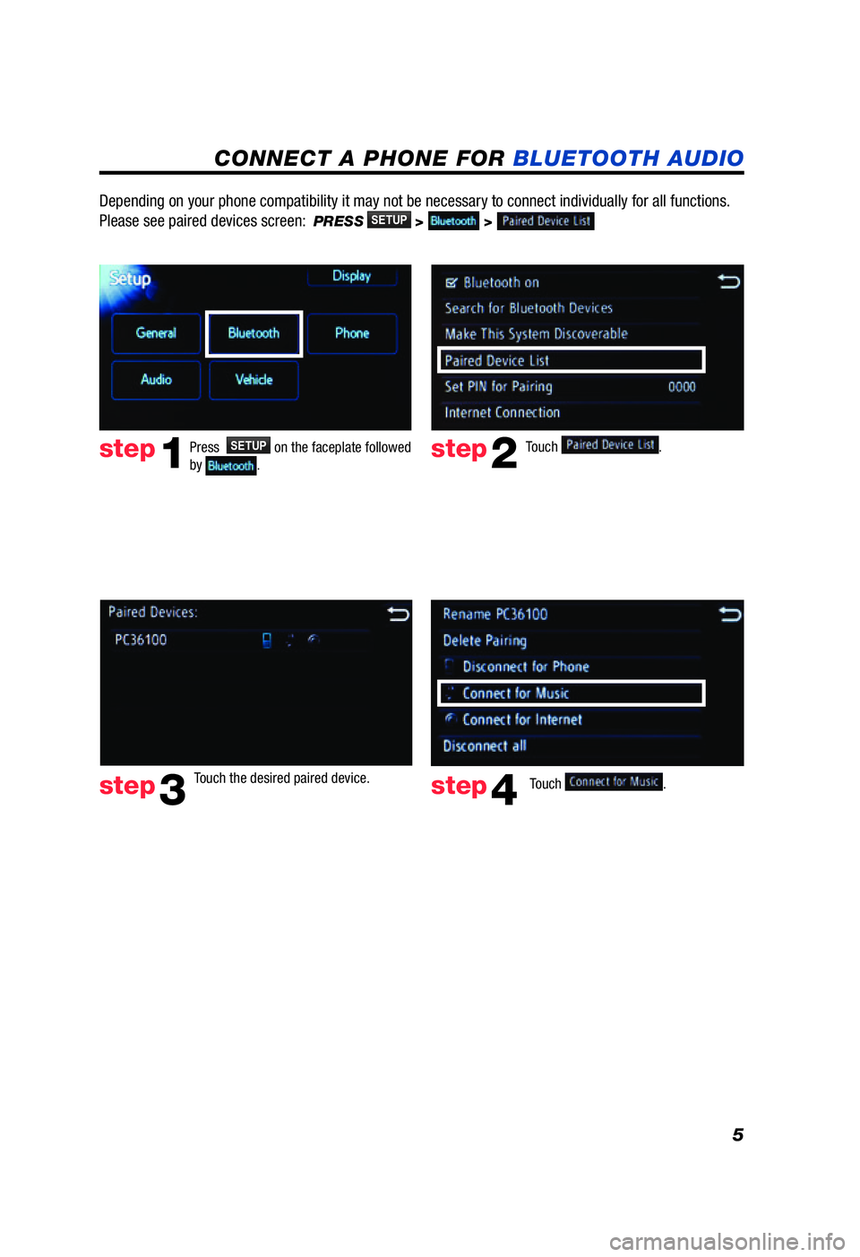 TOYOTA PRIUS V 2012  Accessories, Audio & Navigation (in English) 5
Touch  . Verify that the Bluetooth feature on 
the phone is ON and is in discoverable 
mode.  The specific process for this 
varies from phone to phone. Please 
refer to the cell phone manufacturer&