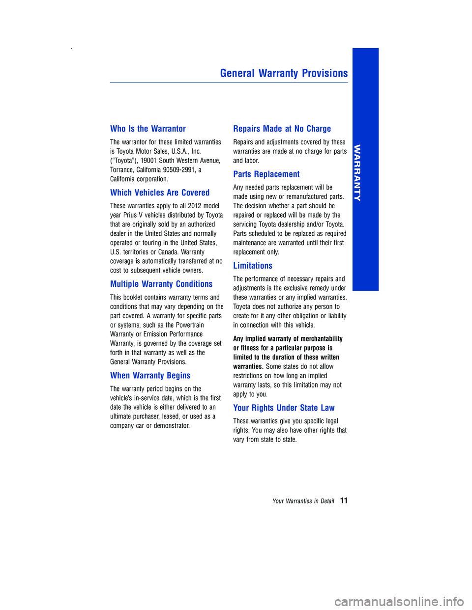 TOYOTA PRIUS V 2012  Warranties & Maintenance Guides (in English) Who Is the Warrantor
The warrantor for these limited warranties
is Toyota Motor Sales, U.S.A., Inc.
(“Toyota”), 19001 South Western Avenue,
Torrance, California 90509-2991, a
California corporatio