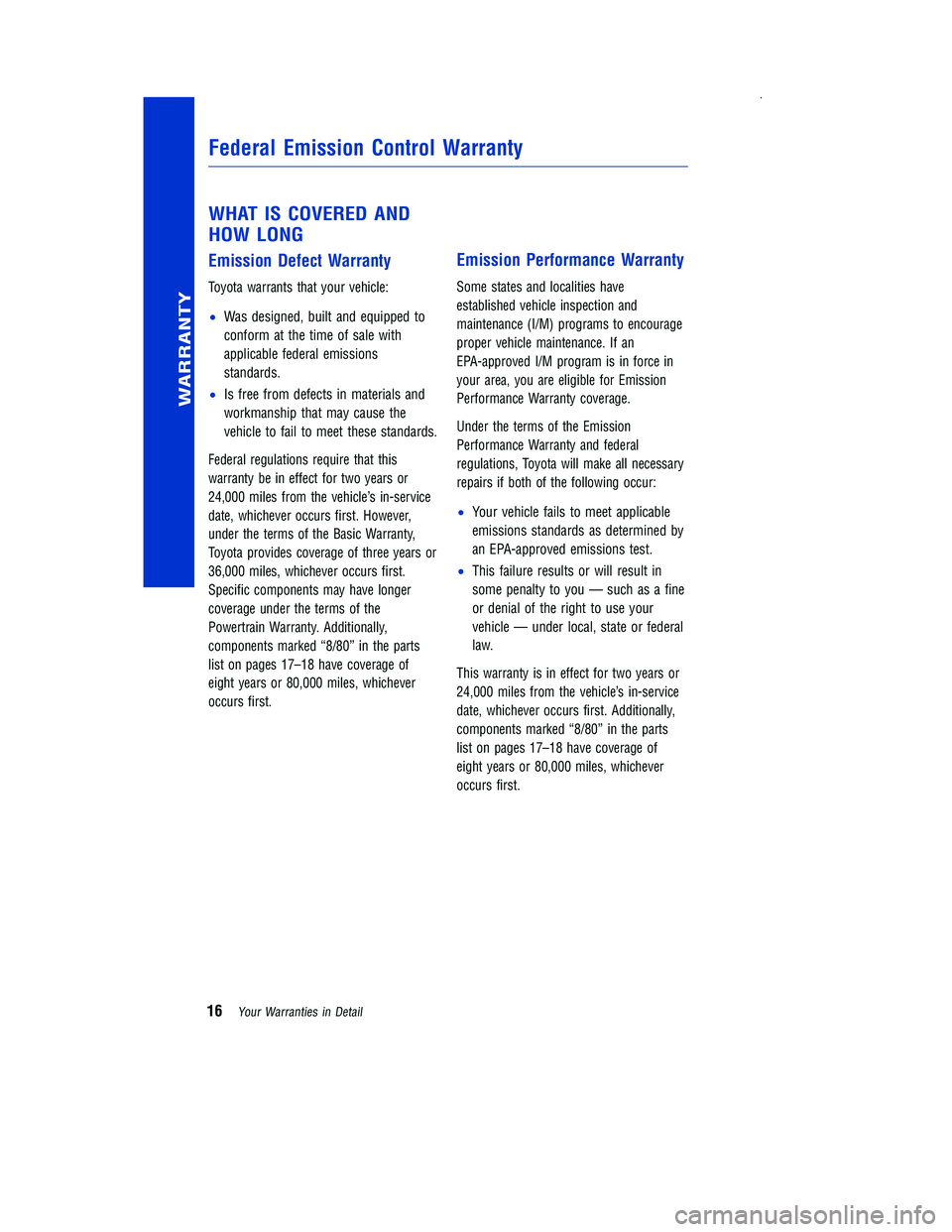 TOYOTA PRIUS V 2012  Warranties & Maintenance Guides (in English) WHAT IS COVERED AND
HOW LONG
Emission Defect Warranty
Toyota warrants that your vehicle:
•Was designed, built and equipped to
conform at the
time of sale with
applicable federal emissions
standards.