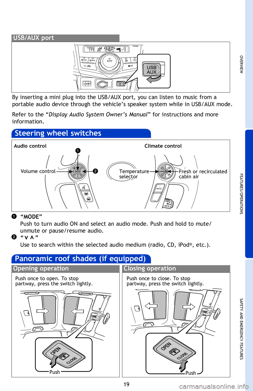 TOYOTA PRIUS V 2013 (in English) Owners Manual OVERVIEW
FEATURES/OPERATIONS
SAFETY AND EMERGENCY FEATURES
19
By inserting a mini plug into the USB/AUX port, you can listen to music from a
portable audio device through the vehicle’s speaker sys TOYOTA PRIUS V 2013 (in English) Owners Manual OVERVIEW
FEATURES/OPERATIONS
SAFETY AND EMERGENCY FEATURES
19
By inserting a mini plug into the USB/AUX port, you can listen to music from a
portable audio device through the vehicle’s speaker sys