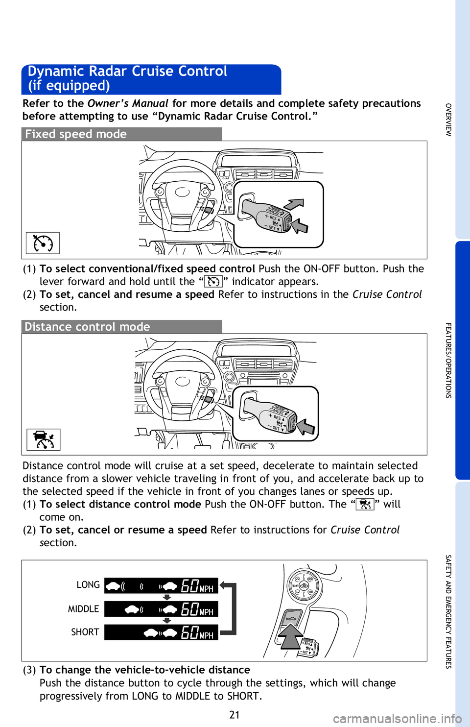 TOYOTA PRIUS V 2013 (in English) Owners Manual OVERVIEW
FEATURES/OPERATIONS
SAFETY AND EMERGENCY FEATURES
21
1 The set speed may also be cancelled by depressing the brake pedal.2 The set speed may be resumed once vehicle speed exceeds 25 mph.
Inc TOYOTA PRIUS V 2013 (in English) Owners Manual OVERVIEW
FEATURES/OPERATIONS
SAFETY AND EMERGENCY FEATURES
21
1 The set speed may also be cancelled by depressing the brake pedal.2 The set speed may be resumed once vehicle speed exceeds 25 mph.
Inc