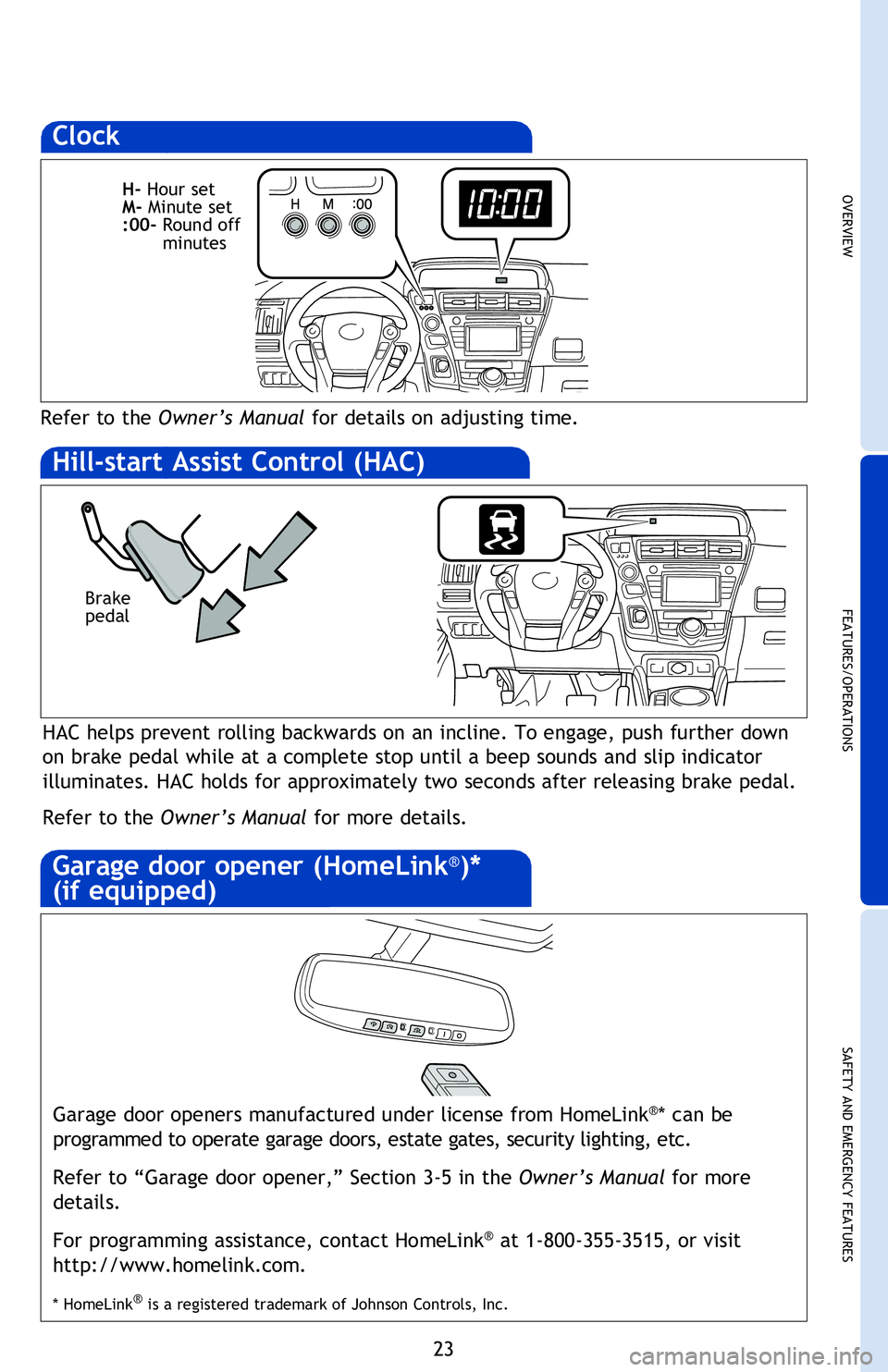 TOYOTA PRIUS V 2013 (in English) Owners Manual OVERVIEW
FEATURES/OPERATIONS
SAFETY AND EMERGENCY FEATURES
23
Bluetooth® technology allows dialing or receipt of calls without taking hands from
the steering wheel or using a cable to connect the te TOYOTA PRIUS V 2013 (in English) Owners Manual OVERVIEW
FEATURES/OPERATIONS
SAFETY AND EMERGENCY FEATURES
23
Bluetooth® technology allows dialing or receipt of calls without taking hands from
the steering wheel or using a cable to connect the te