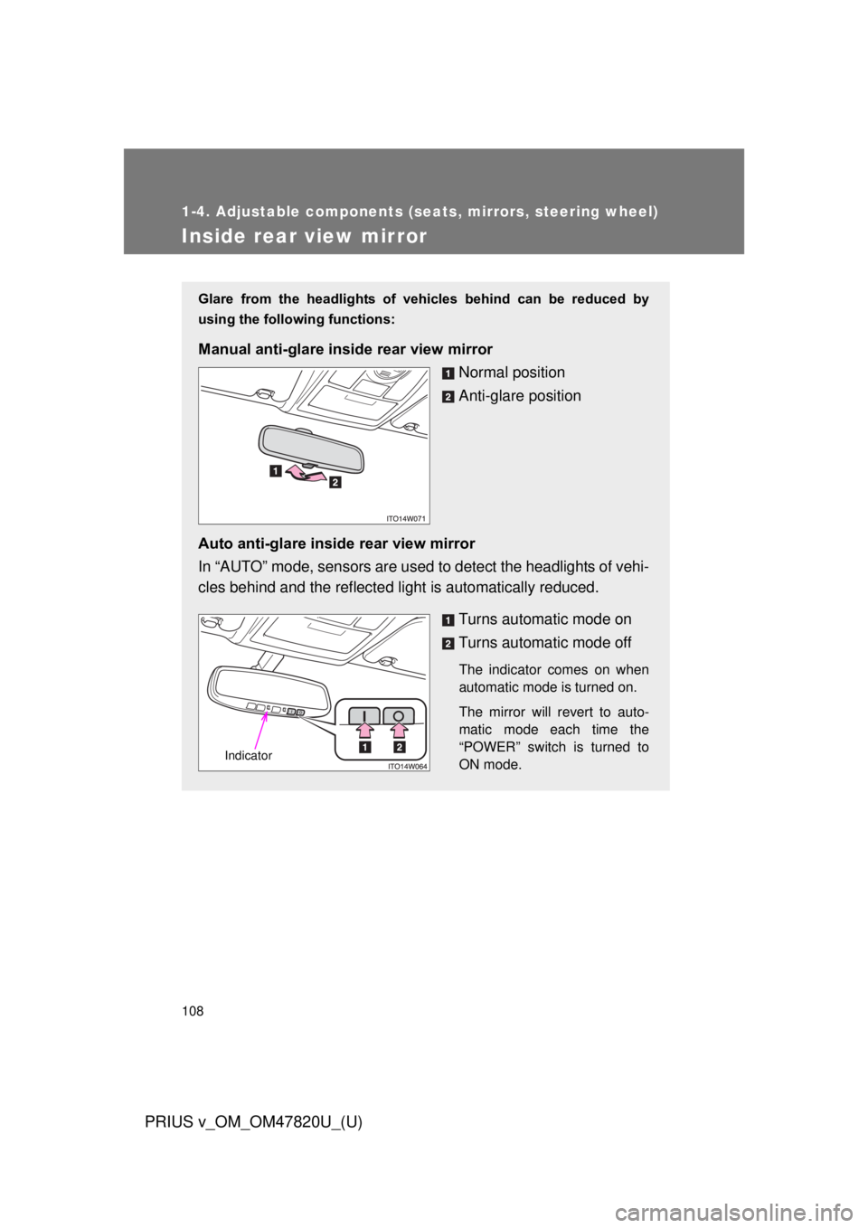 TOYOTA PRIUS V 2013  Owners Manual (in English) 108
1-4. Adjustable components (seats, mirrors, steering wheel)
PRIUS v_OM_OM47820U_(U)
Inside rear view mirror
Glare  from  the  headlights  of  vehicles  behind  can  be  reduced  by
using the follo