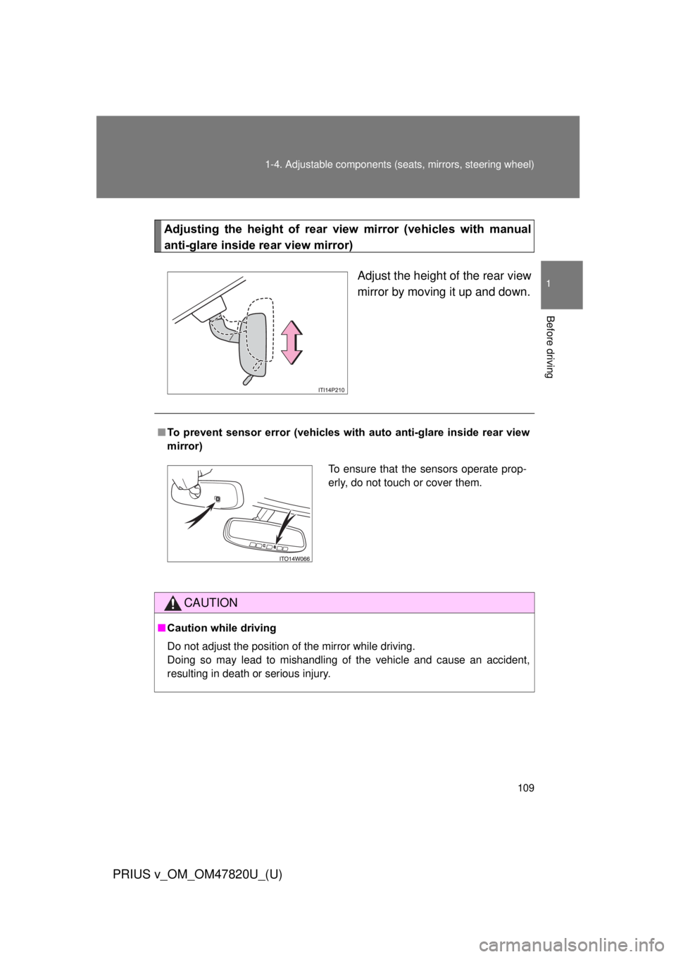 TOYOTA PRIUS V 2013  Owners Manual (in English) 109
1-4. Adjustable components (s
eats, mirrors, steering wheel)
1
Before driving
PRIUS v_OM_OM47820U_(U)
Adjusting  the  height  of  rear  view  mirror  (vehicles  with  manual
anti-glare inside rear