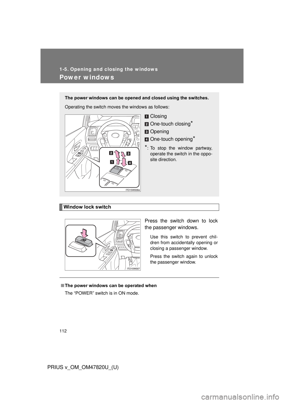 TOYOTA PRIUS V 2013 Owners Manual (in English) 112
PRIUS v_OM_OM47820U_(U)
1-5. Opening and closing the windows
Power windows
Window lock switchPress the switch down to lock
the passenger windows.
Use this switch to prevent chil-
dren from acciden TOYOTA PRIUS V 2013 Owners Manual (in English) 112
PRIUS v_OM_OM47820U_(U)
1-5. Opening and closing the windows
Power windows
Window lock switchPress the switch down to lock
the passenger windows.
Use this switch to prevent chil-
dren from acciden