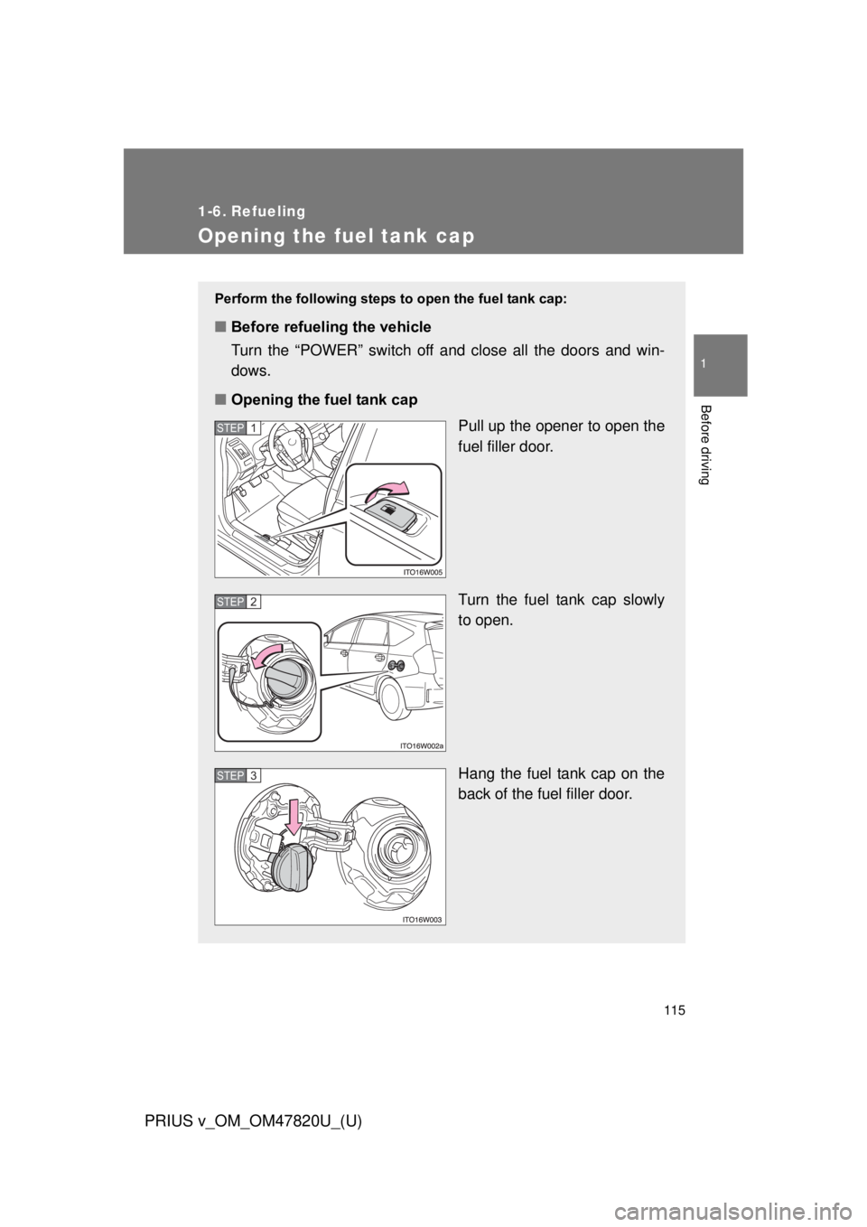 TOYOTA PRIUS V 2013 Owners Manual (in English) 115
1
Before driving
PRIUS v_OM_OM47820U_(U)
1-6. Refueling
Opening the fuel tank cap
Perform the following steps to open the fuel tank cap:
■Before refueling the vehicle
Turn the “POWER” switch TOYOTA PRIUS V 2013 Owners Manual (in English) 115
1
Before driving
PRIUS v_OM_OM47820U_(U)
1-6. Refueling
Opening the fuel tank cap
Perform the following steps to open the fuel tank cap:
■Before refueling the vehicle
Turn the “POWER” switch