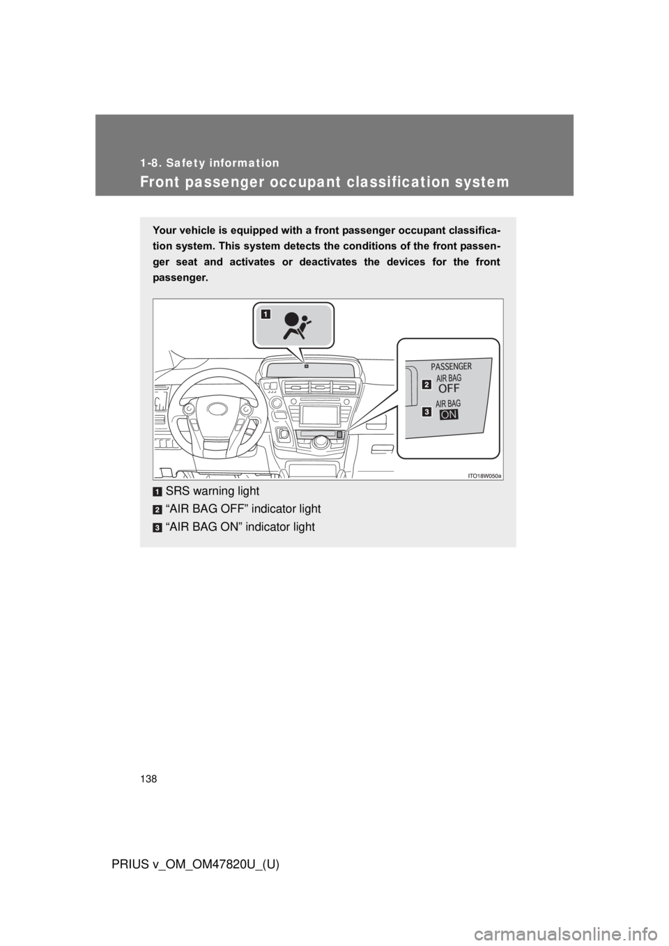 TOYOTA PRIUS V 2013  Owners Manual (in English) 138
1-8. Safety information
PRIUS v_OM_OM47820U_(U)
Front passenger occupant classification system
Your vehicle is equipped with a front passenger occupant classifica-
tion system. This system detects